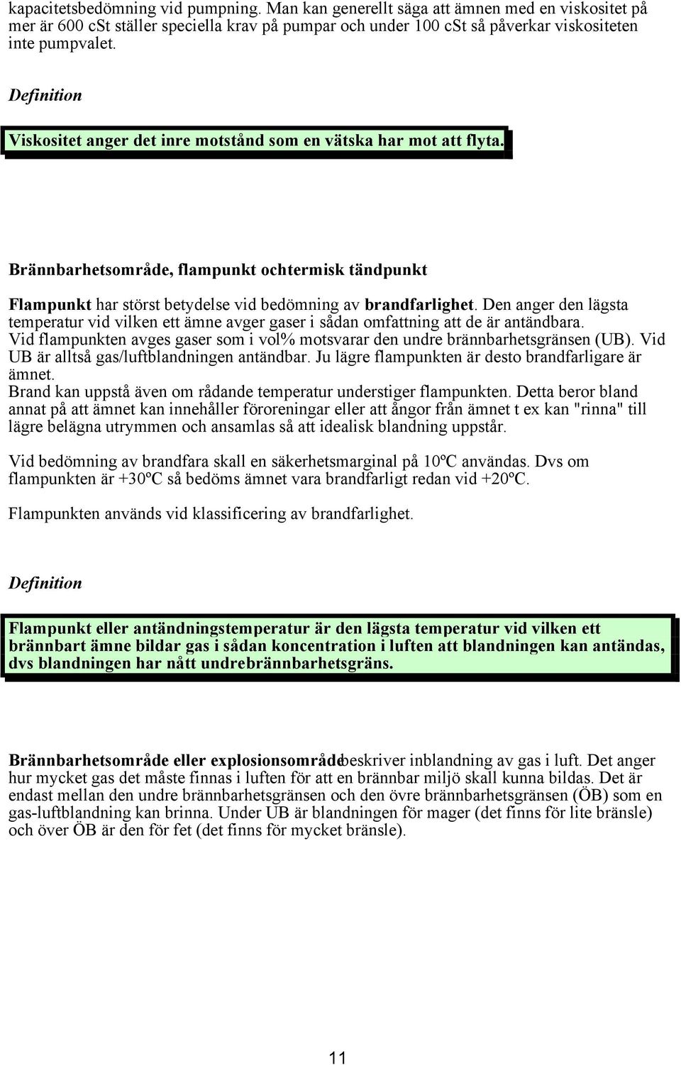 Den anger den lägsta temperatur vid vilken ett ämne avger gaser i sådan omfattning att de är antändbara. Vid flampunkten avges gaser som i vol% motsvarar den undre brännbarhetsgränsen (UB).