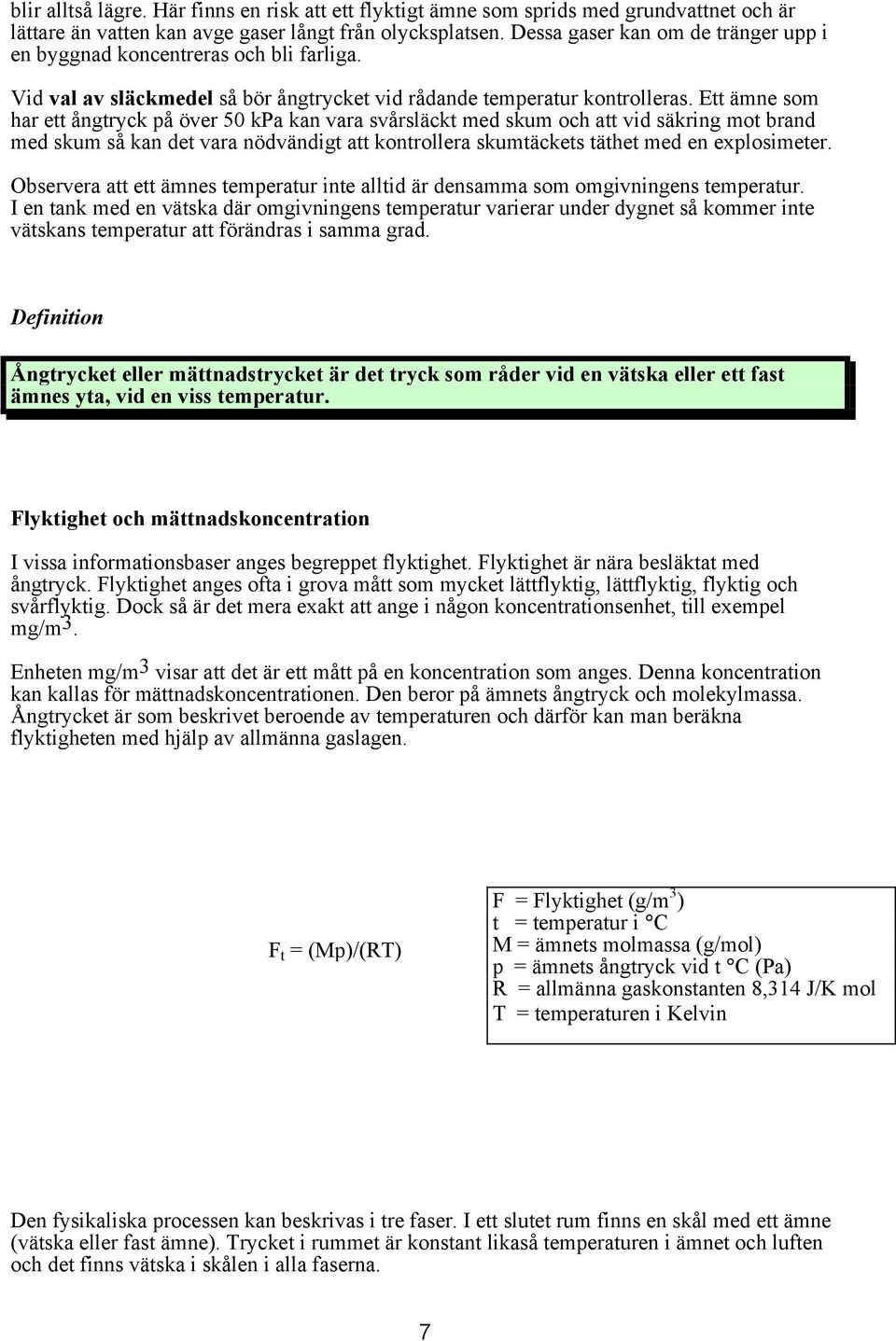 Ett ämne som har ett ångtryck på över 50 kpa kan vara svårsläckt med skum och att vid säkring mot brand med skum så kan det vara nödvändigt att kontrollera skumtäckets täthet med en explosimeter.