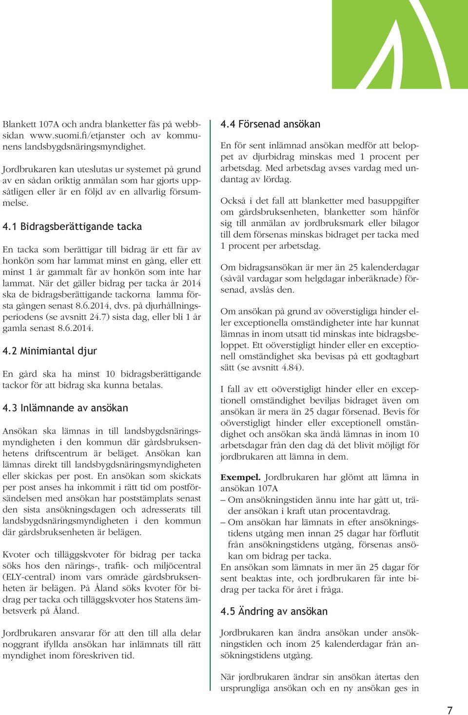 1 Bidragsberättigande tacka En tacka som berättigar till bidrag är ett får av honkön som har lammat minst en gång, eller ett minst 1 år gammalt får av honkön som inte har lammat.