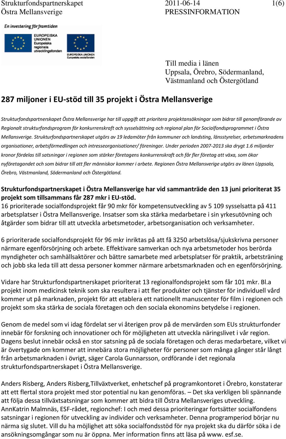 Mellansverige. Strukturfondspartnerskapet utgörs av 19 ledamöter från kommuner och landsting, länsstyrelser, arbetsmarknadens organisationer, arbetsförmedlingen och intresseorganisationer/ föreningar.