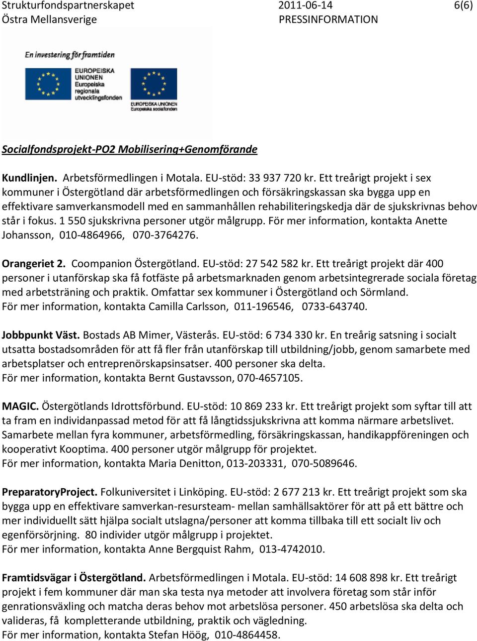 sjukskrivnas behov står i fokus. 1 550 sjukskrivna personer utgör målgrupp. För mer information, kontakta Anette Johansson, 010-4864966, 070-3764276. Orangeriet 2. Coompanion Östergötland.