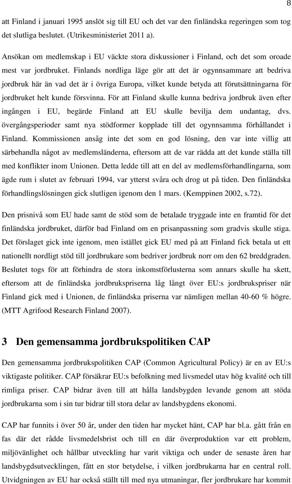 Finlands nordliga läge gör att det är ogynnsammare att bedriva jordbruk här än vad det är i övriga Europa, vilket kunde betyda att förutsättningarna för jordbruket helt kunde försvinna.