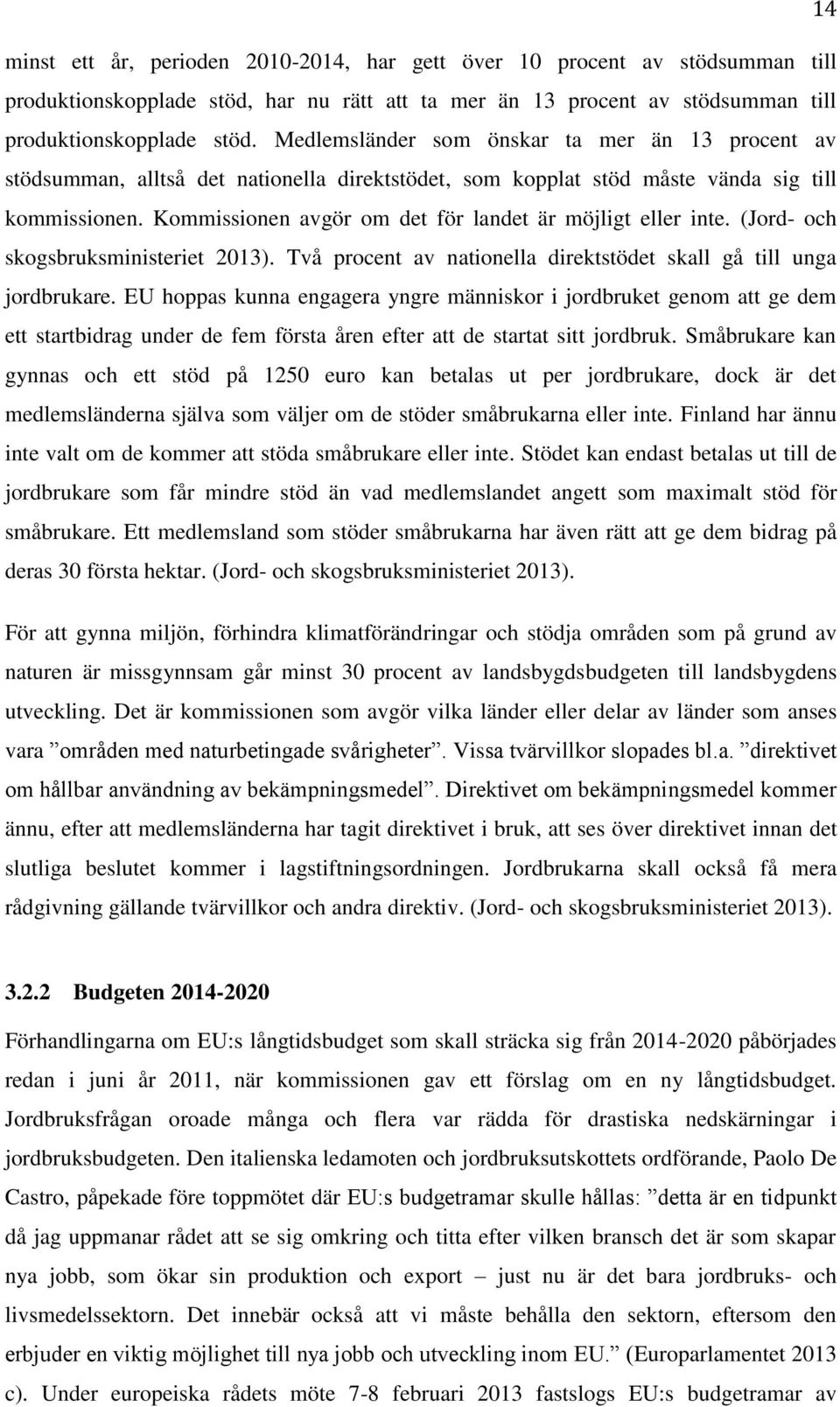 Kommissionen avgör om det för landet är möjligt eller inte. (Jord- och skogsbruksministeriet 2013). Två procent av nationella direktstödet skall gå till unga jordbrukare.