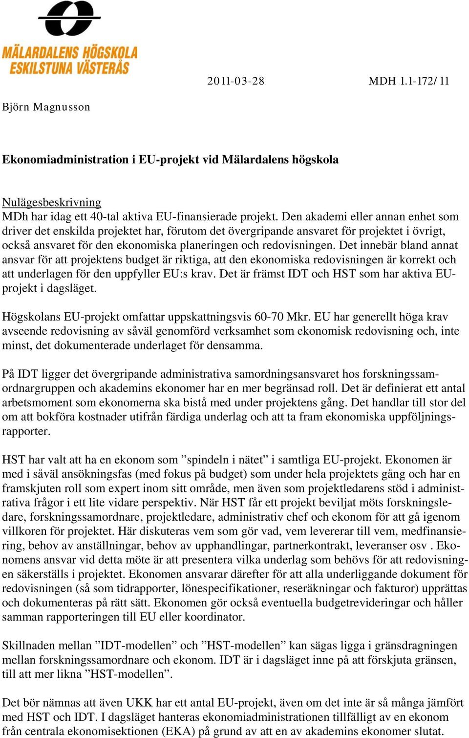 Det innebär bland annat ansvar för att projektens budget är riktiga, att den ekonomiska redovisningen är korrekt och att underlagen för den uppfyller EU:s krav.