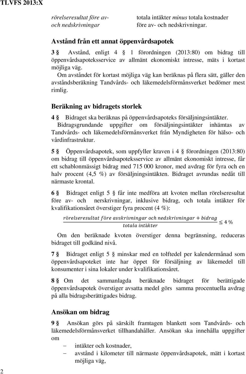 Om avståndet för kortast möjliga väg kan beräknas på flera sätt, gäller den avståndsberäkning Tandvårds- och läkemedelsförmånsverket bedömer mest rimlig.