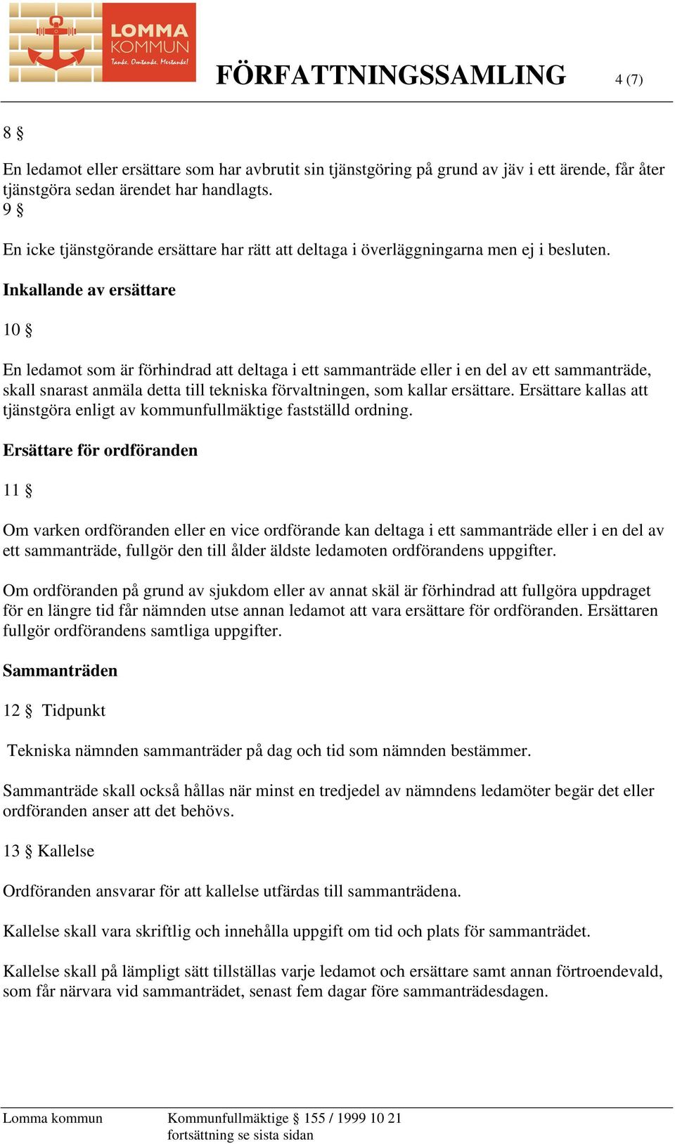 Inkallande av ersättare 10 En ledamot som är förhindrad att deltaga i ett sammanträde eller i en del av ett sammanträde, skall snarast anmäla detta till tekniska förvaltningen, som kallar ersättare.