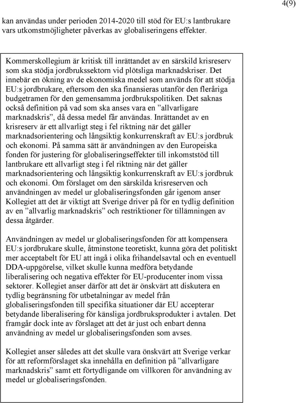 Det innebär en ökning av de ekonomiska medel som används för att stödja EU:s jordbrukare, eftersom den ska finansieras utanför den fleråriga budgetramen för den gemensamma jordbrukspolitiken.