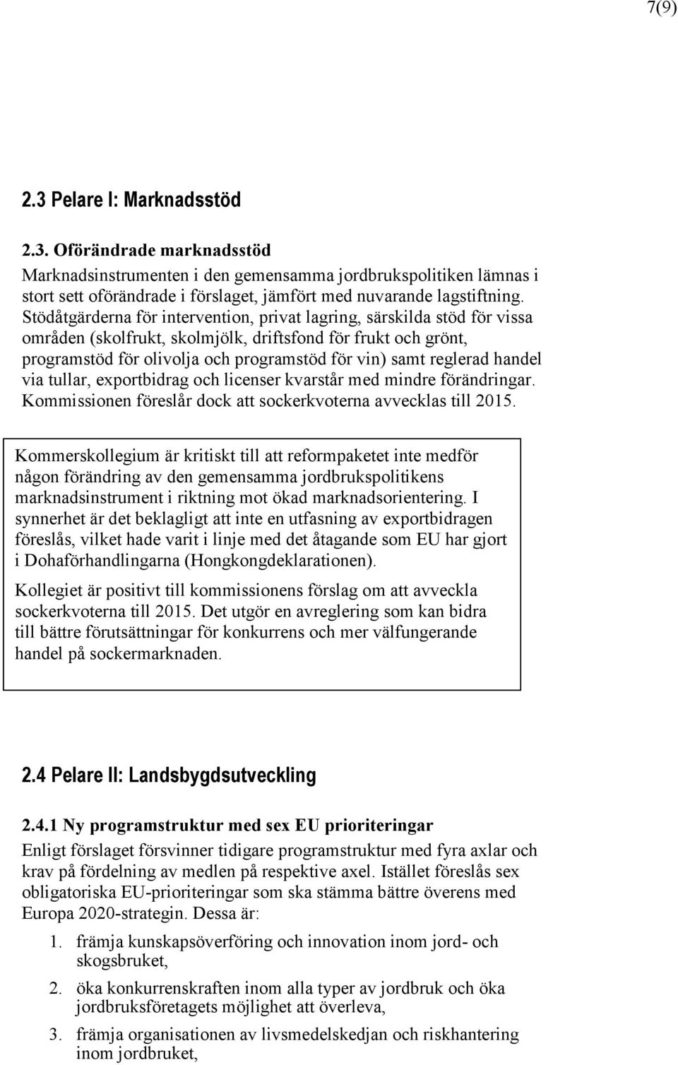 reglerad handel via tullar, exportbidrag och licenser kvarstår med mindre förändringar. Kommissionen föreslår dock att sockerkvoterna avvecklas till 2015.