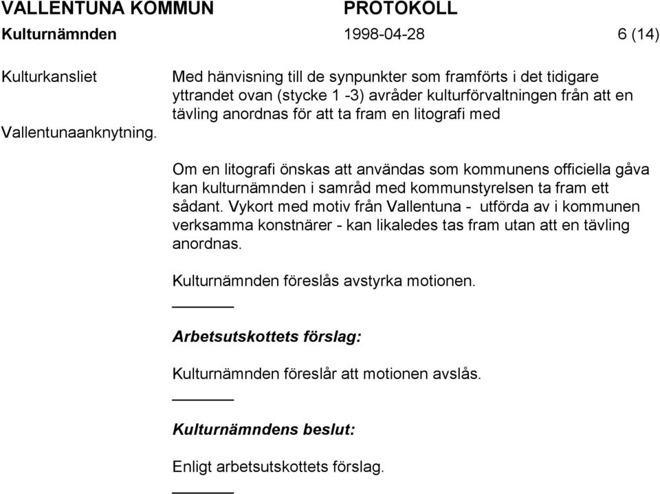 litografi med Om en litografi önskas att användas som kommunens officiella gåva kan kulturnämnden i samråd med kommunstyrelsen ta fram ett sådant.