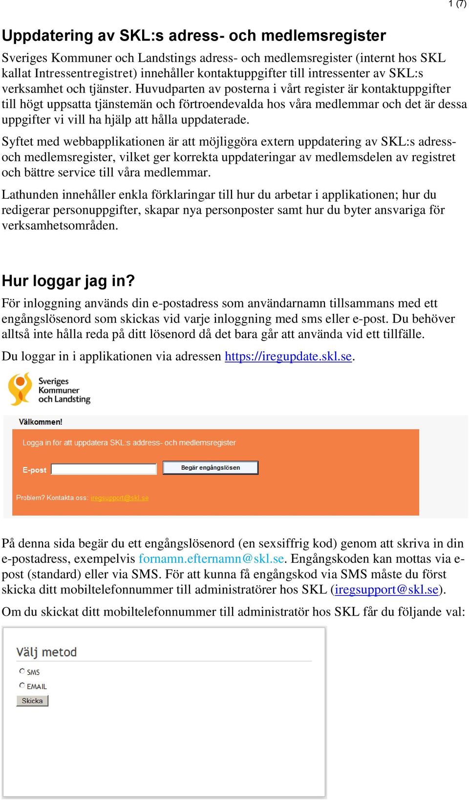 Huvudparten av posterna i vårt register är kontaktuppgifter till högt uppsatta tjänstemän och förtroendevalda hos våra medlemmar och det är dessa uppgifter vi vill ha hjälp att hålla uppdaterade.