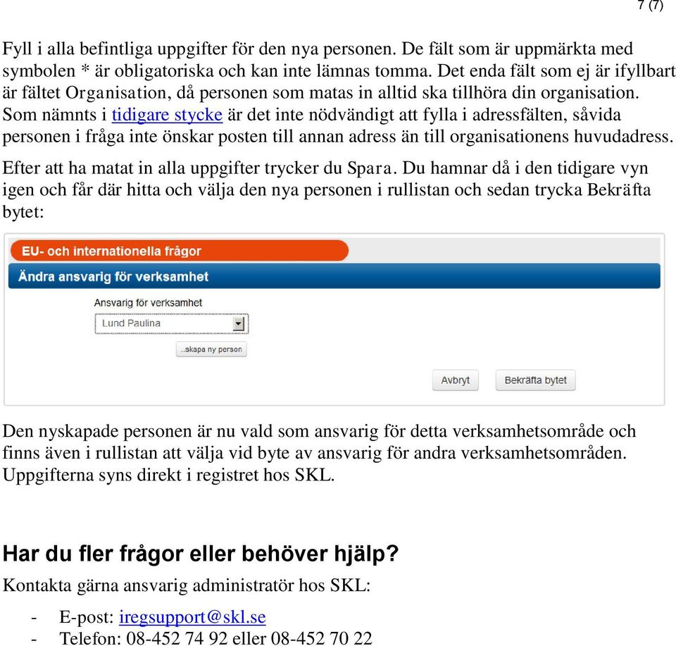 Som nämnts i tidigare stycke är det inte nödvändigt att fylla i adressfälten, såvida personen i fråga inte önskar posten till annan adress än till organisationens huvudadress.