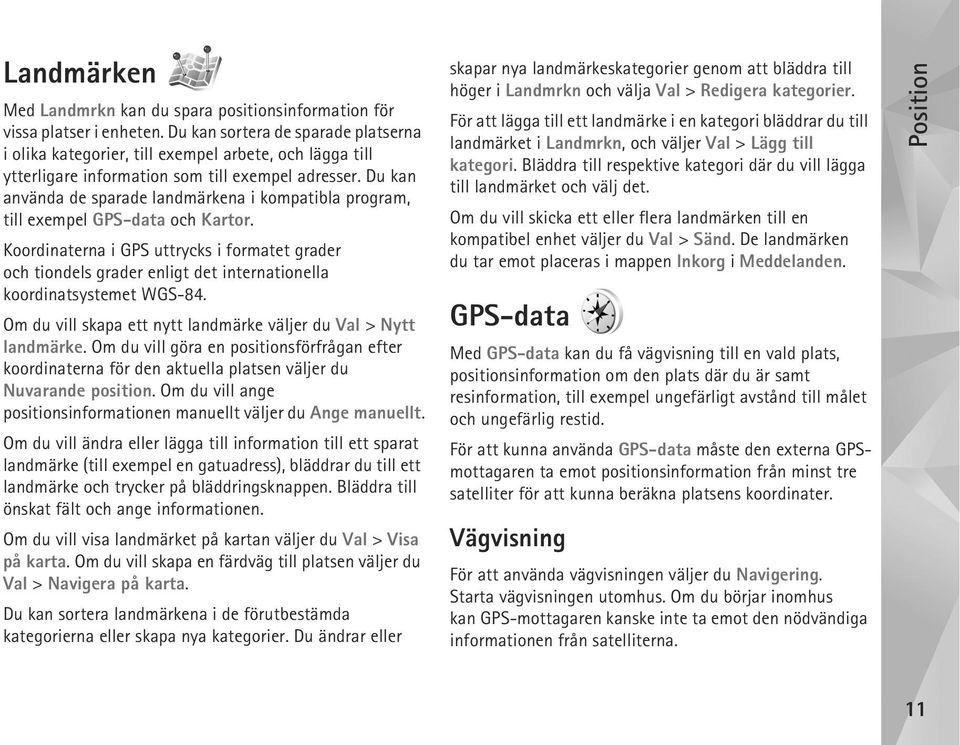 Du kan använda de sparade landmärkena i kompatibla program, till exempel GPS-data och Kartor.