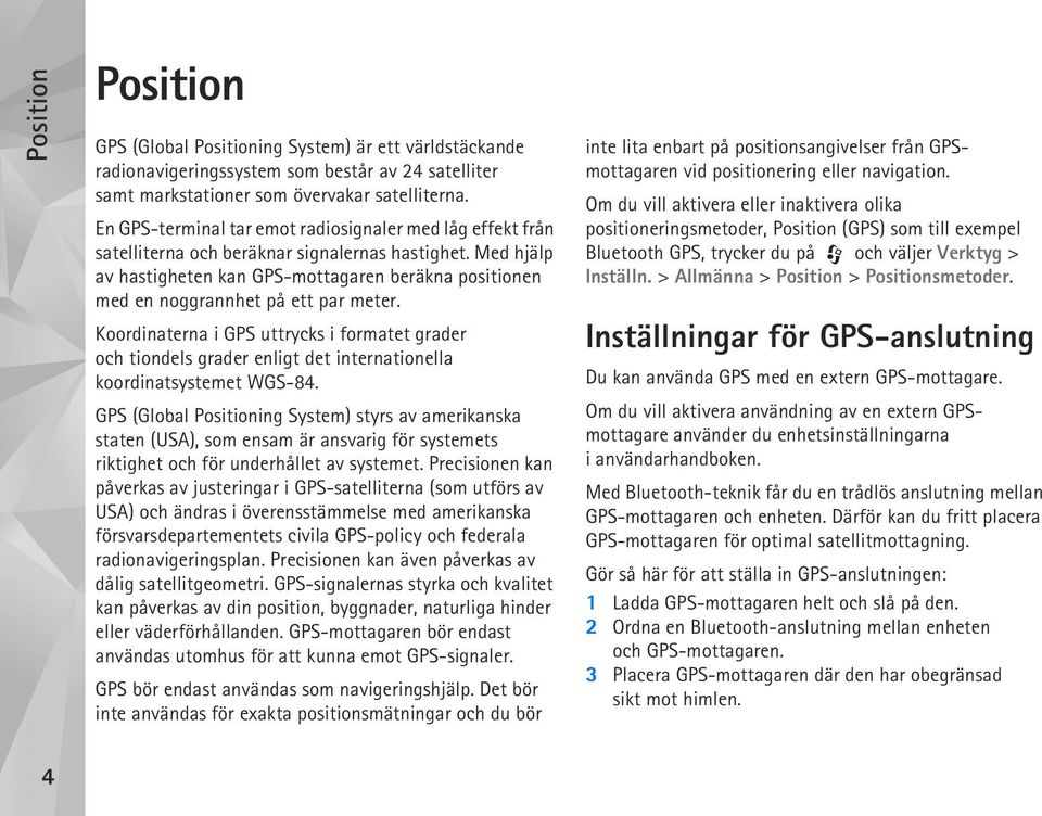 Med hjälp av hastigheten kan GPS-mottagaren beräkna positionen med en noggrannhet på ett par meter.