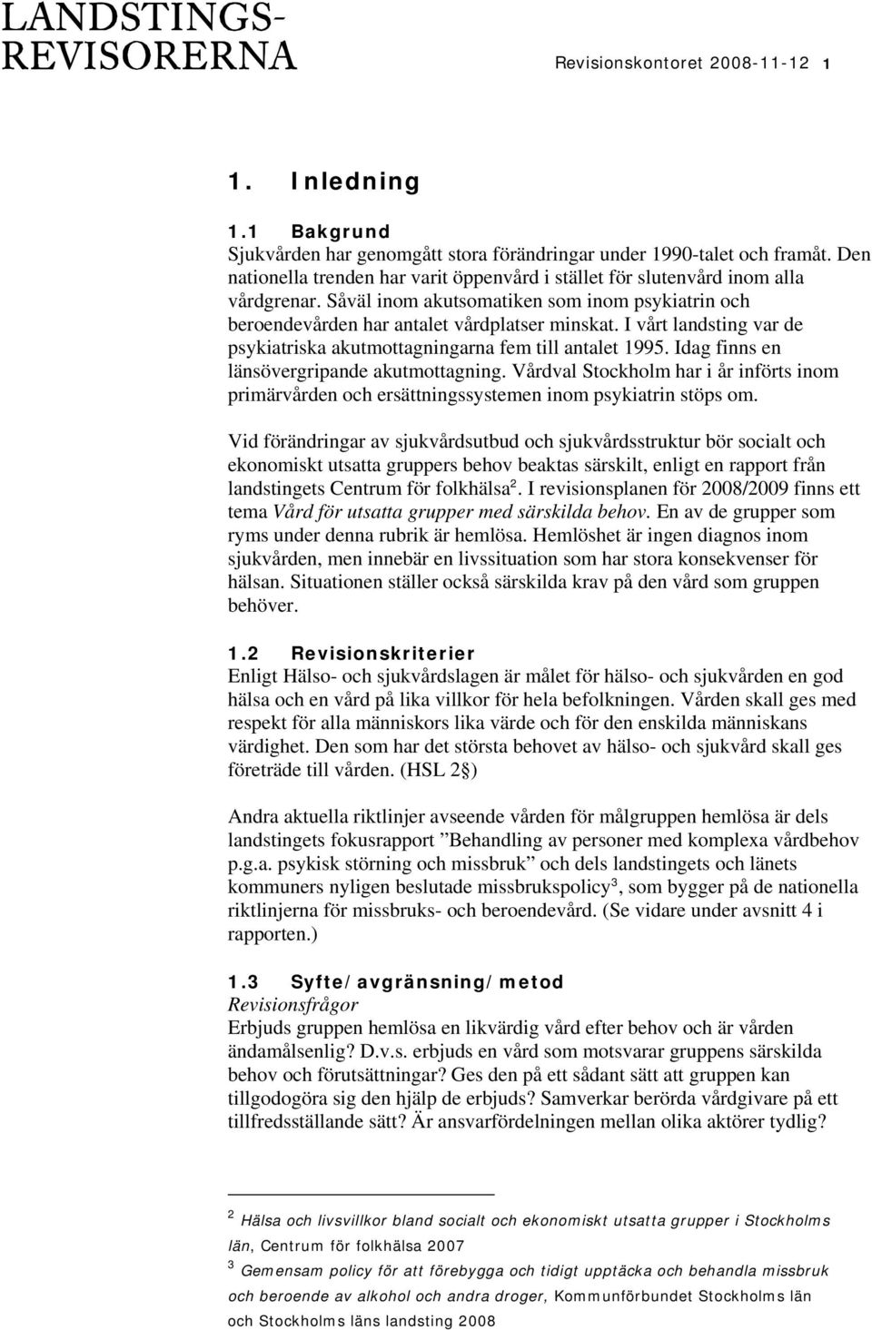 I vårt landsting var de psykiatriska akutmottagningarna fem till antalet 1995. Idag finns en länsövergripande akutmottagning.