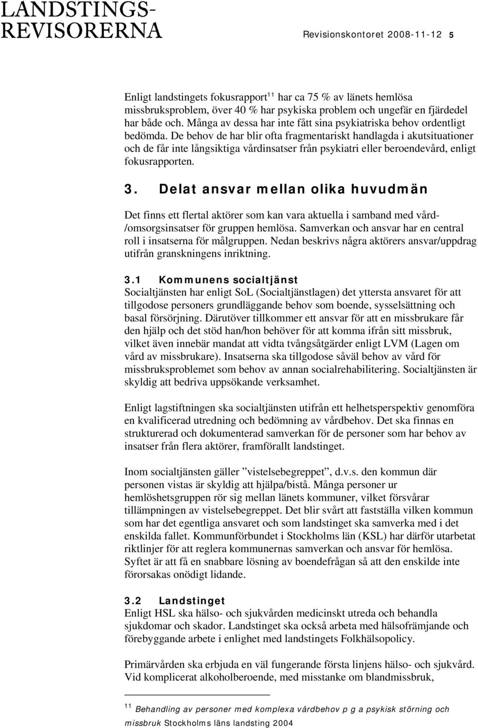 De behov de har blir ofta fragmentariskt handlagda i akutsituationer och de får inte långsiktiga vårdinsatser från psykiatri eller beroendevård, enligt fokusrapporten. 3.