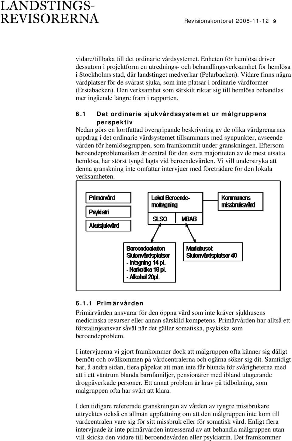 Vidare finns några vårdplatser för de svårast sjuka, som inte platsar i ordinarie vårdformer (Erstabacken).