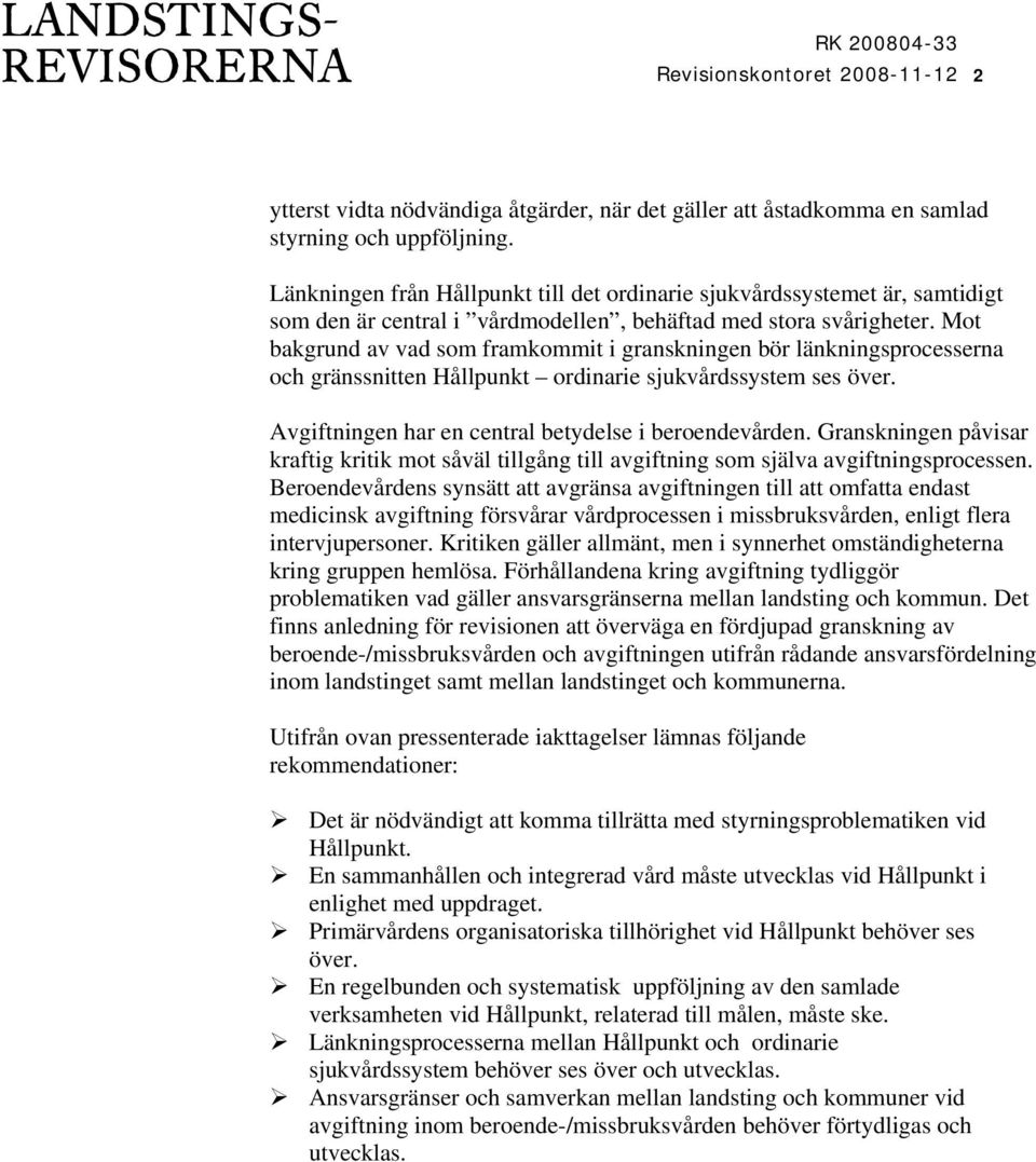 Mot bakgrund av vad som framkommit i granskningen bör länkningsprocesserna och gränssnitten Hållpunkt ordinarie sjukvårdssystem ses över. Avgiftningen har en central betydelse i beroendevården.