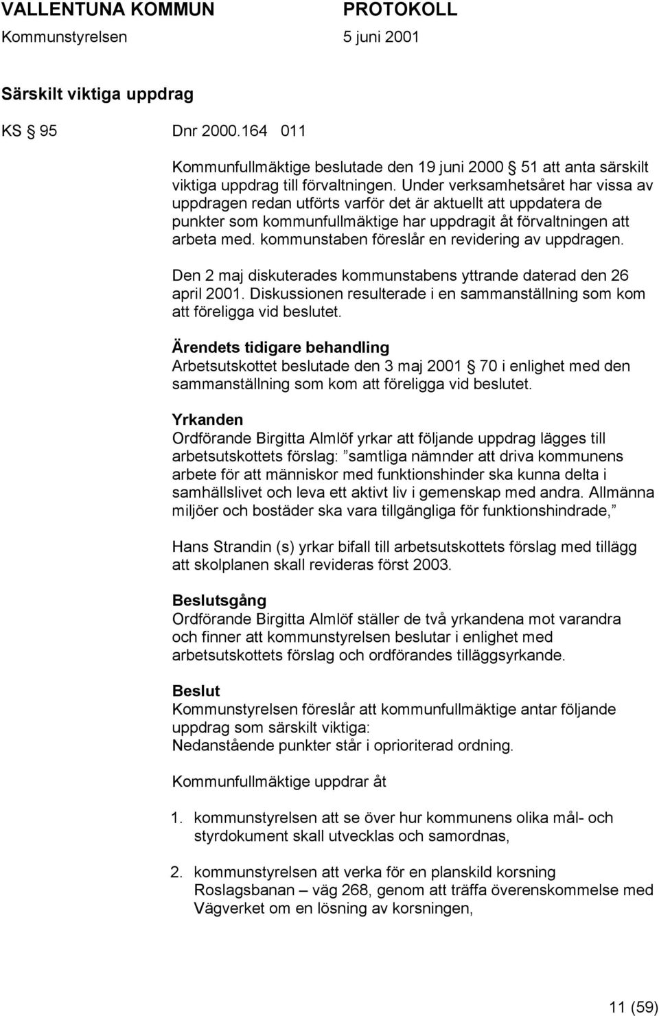 kommunstaben föreslår en revidering av uppdragen. Den 2 maj diskuterades kommunstabens yttrande daterad den 26 april 2001.