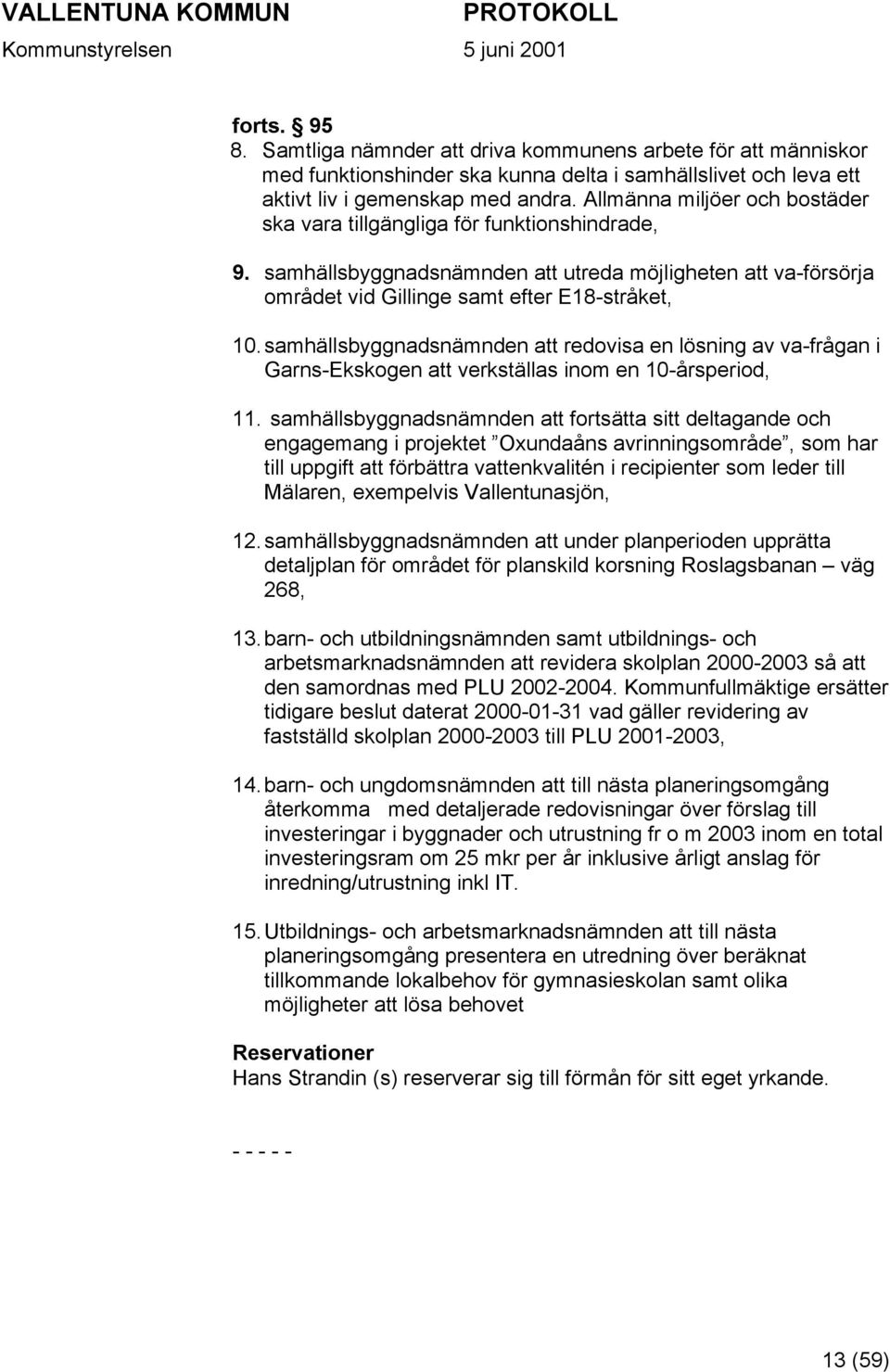 samhällsbyggnadsnämnden att redovisa en lösning av va-frågan i Garns-Ekskogen att verkställas inom en 10-årsperiod, 11.