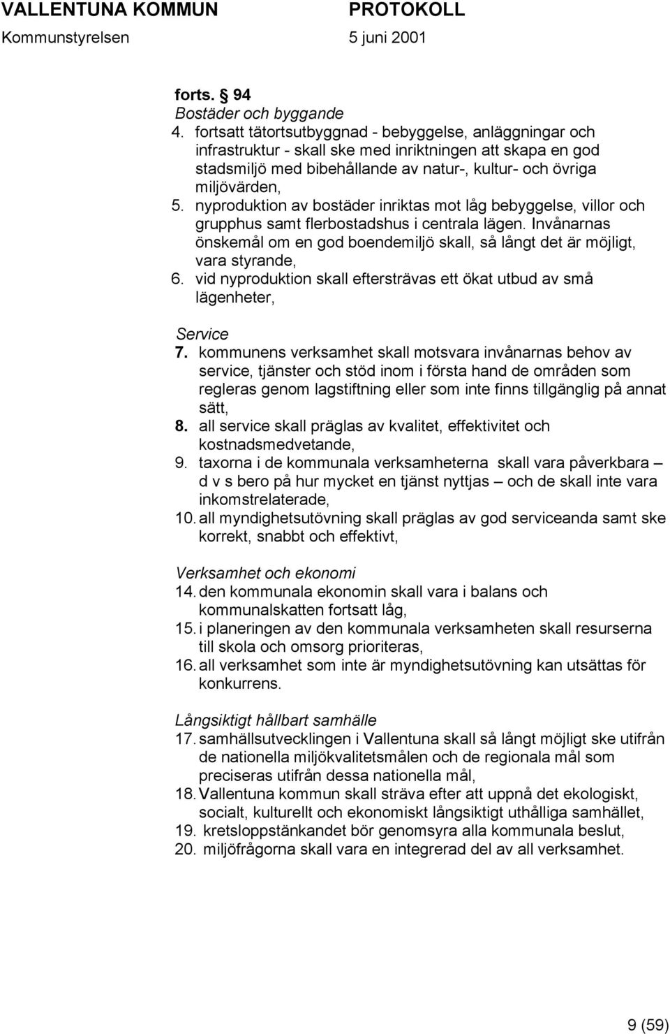 nyproduktion av bostäder inriktas mot låg bebyggelse, villor och grupphus samt flerbostadshus i centrala lägen.