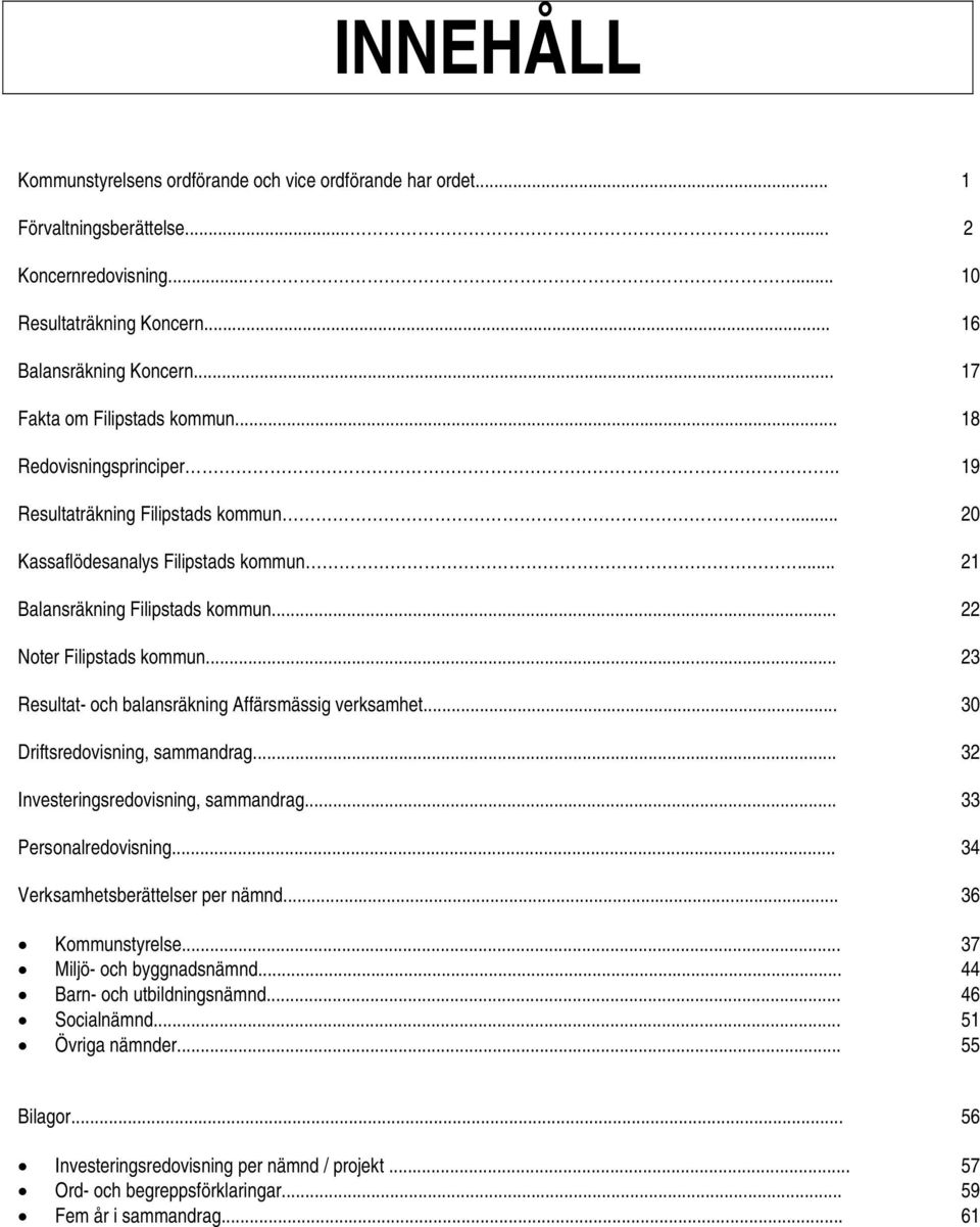 .. 22 Noter Filipstads kommun... 23 Resultat- och balansräkning Affärsmässig verksamhet... 30 Driftsredovisning, sammandrag... 32 Investeringsredovisning, sammandrag... 33 Personalredovisning.