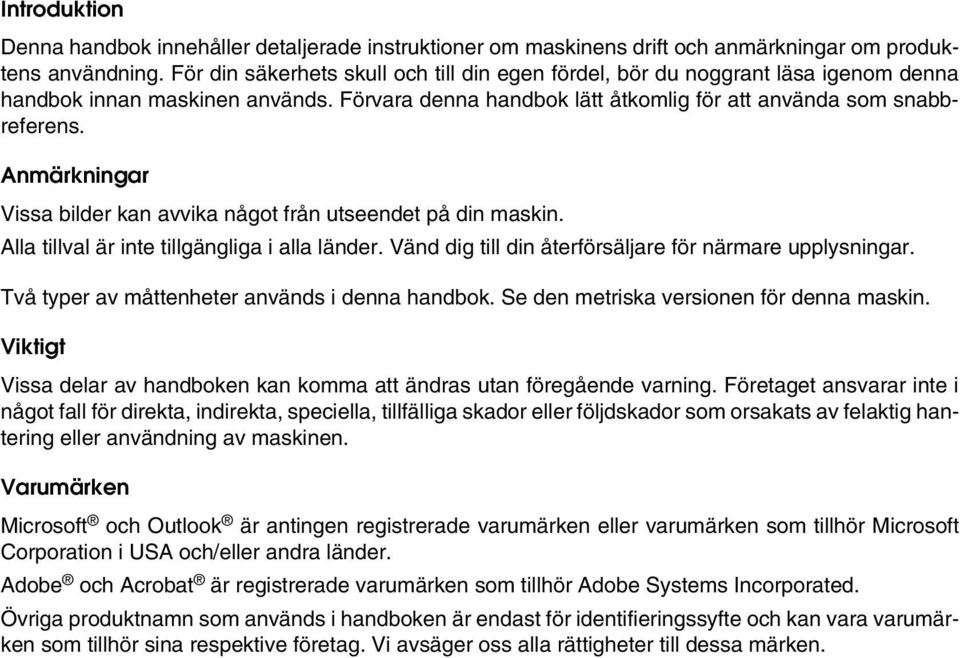 Anmärkningar Vissa bilder kan avvika något från utseendet på din maskin. Alla tillval är inte tillgängliga i alla länder. Vänd dig till din återförsäljare för närmare upplysningar.