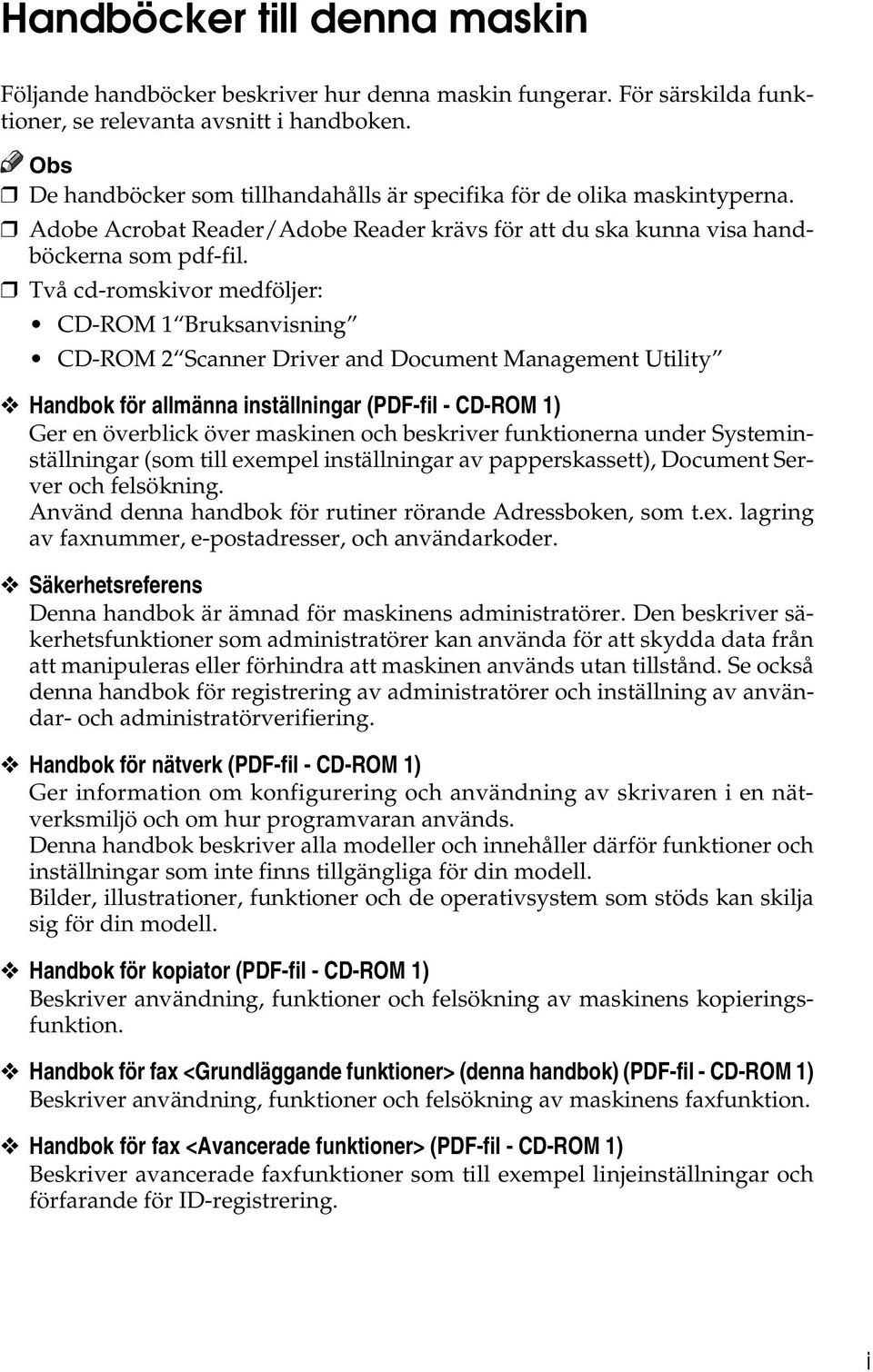 Två cd-romskivor medföljer: CD-ROM 1 Bruksanvisning CD-ROM 2 Scanner Driver and Document Management Utility Handbok för allmänna inställningar (PDF-fil - CD-ROM 1) Ger en överblick över maskinen och