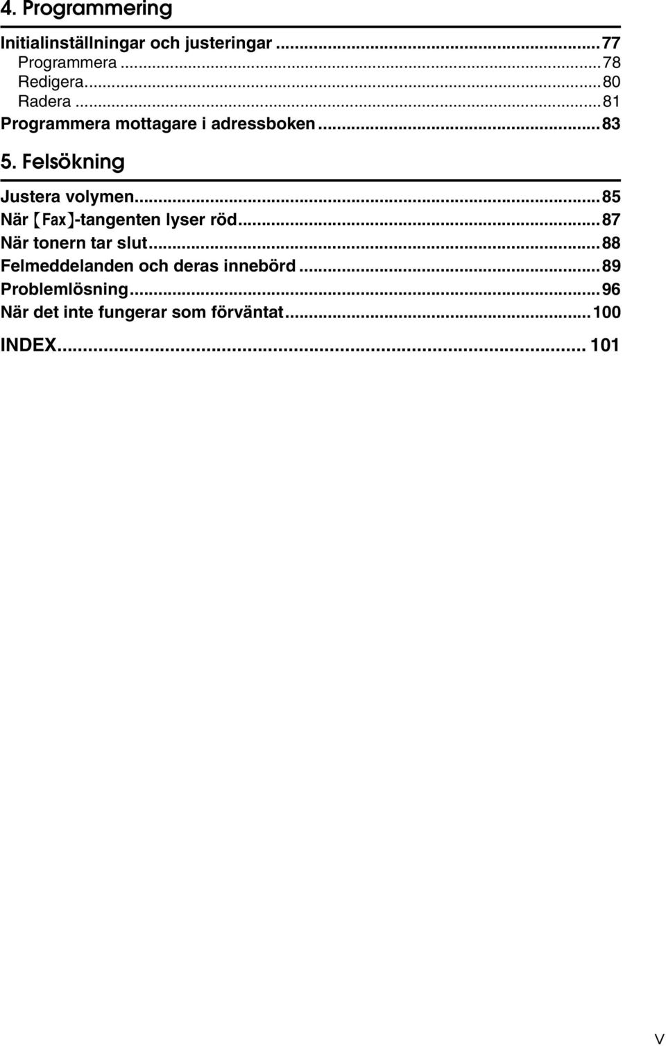 ..85 När {Fax}-tangenten lyser röd...87 När tonern tar slut.