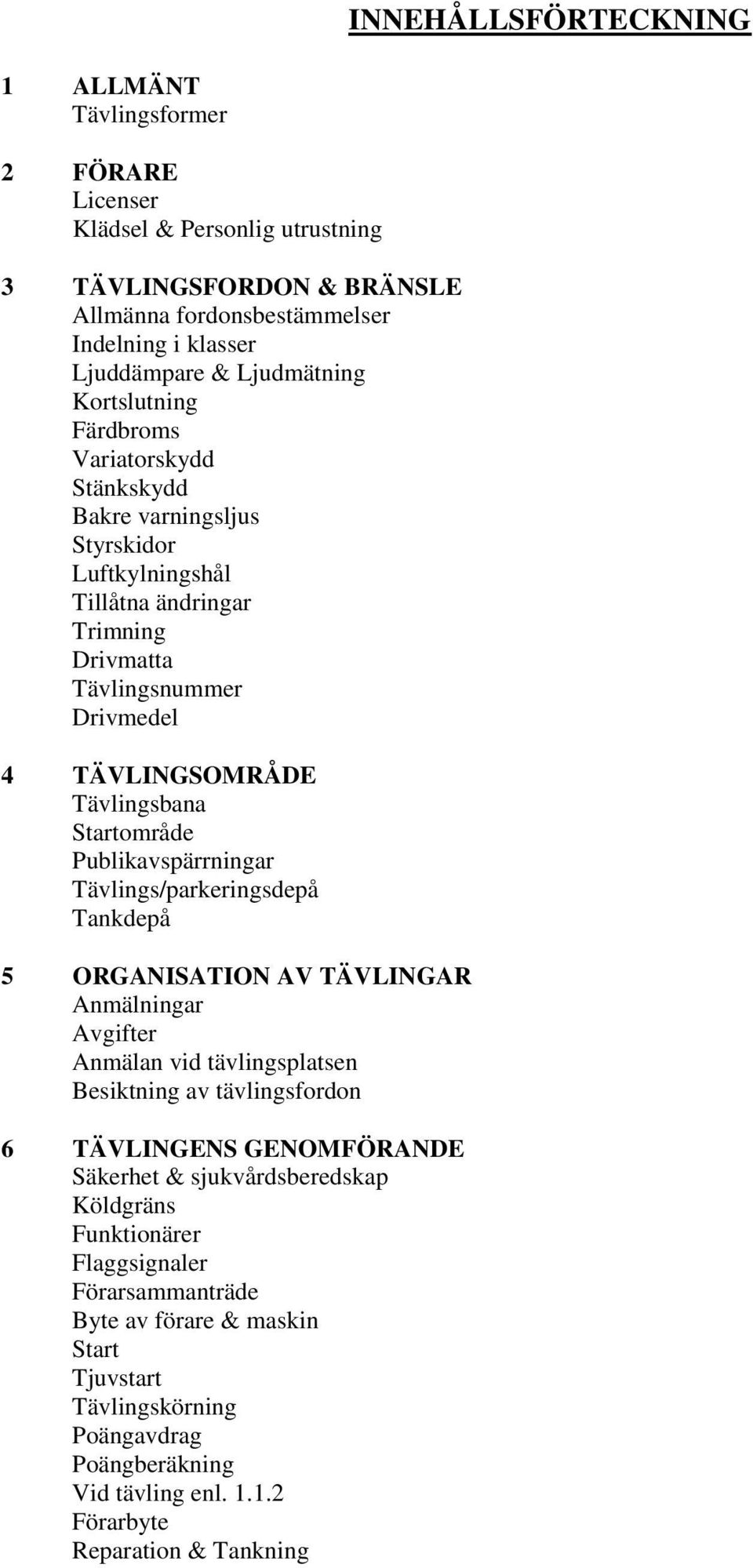 Publikavspärrningar Tävlings/parkeringsdepå Tankdepå 5 ORGANISATION AV TÄVLINGAR Anmälningar Avgifter Anmälan vid tävlingsplatsen Besiktning av tävlingsfordon 6 TÄVLINGENS GENOMFÖRANDE Säkerhet &