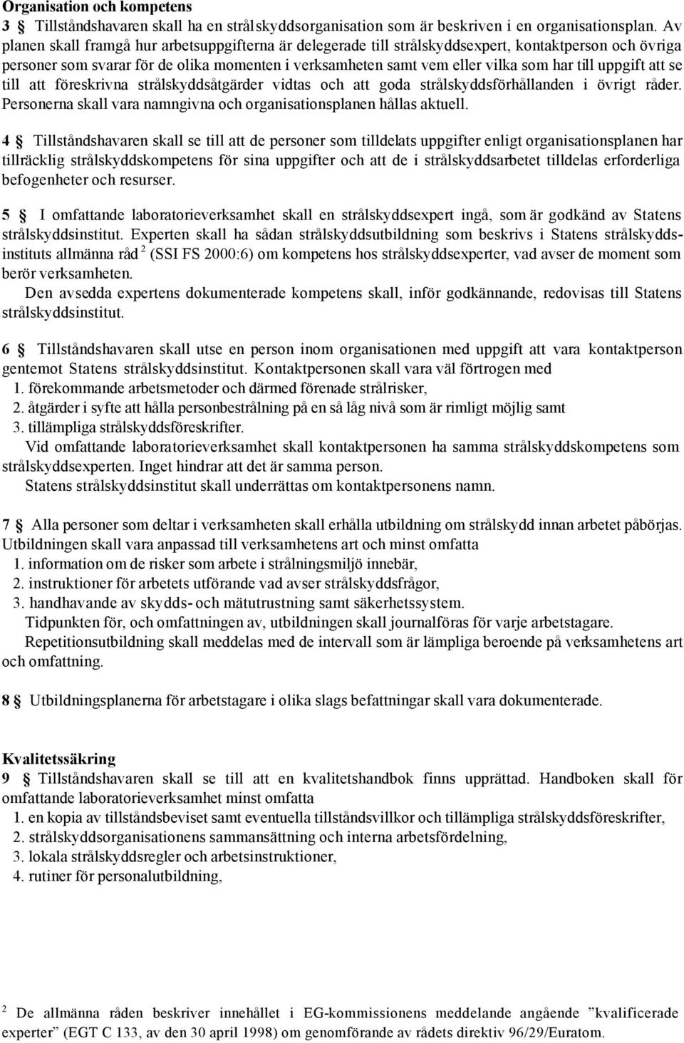 uppgift att se till att föreskrivna strålskyddsåtgärder vidtas och att goda strålskyddsförhållanden i övrigt råder. Personerna skall vara namngivna och organisationsplanen hållas aktuell.