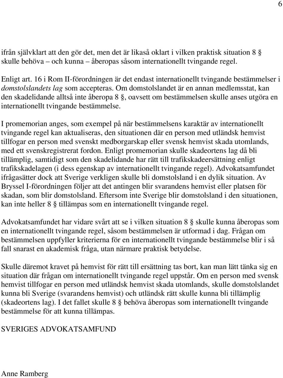 Om domstolslandet är en annan medlemsstat, kan den skadelidande alltså inte åberopa 8, oavsett om bestämmelsen skulle anses utgöra en internationellt tvingande bestämmelse.