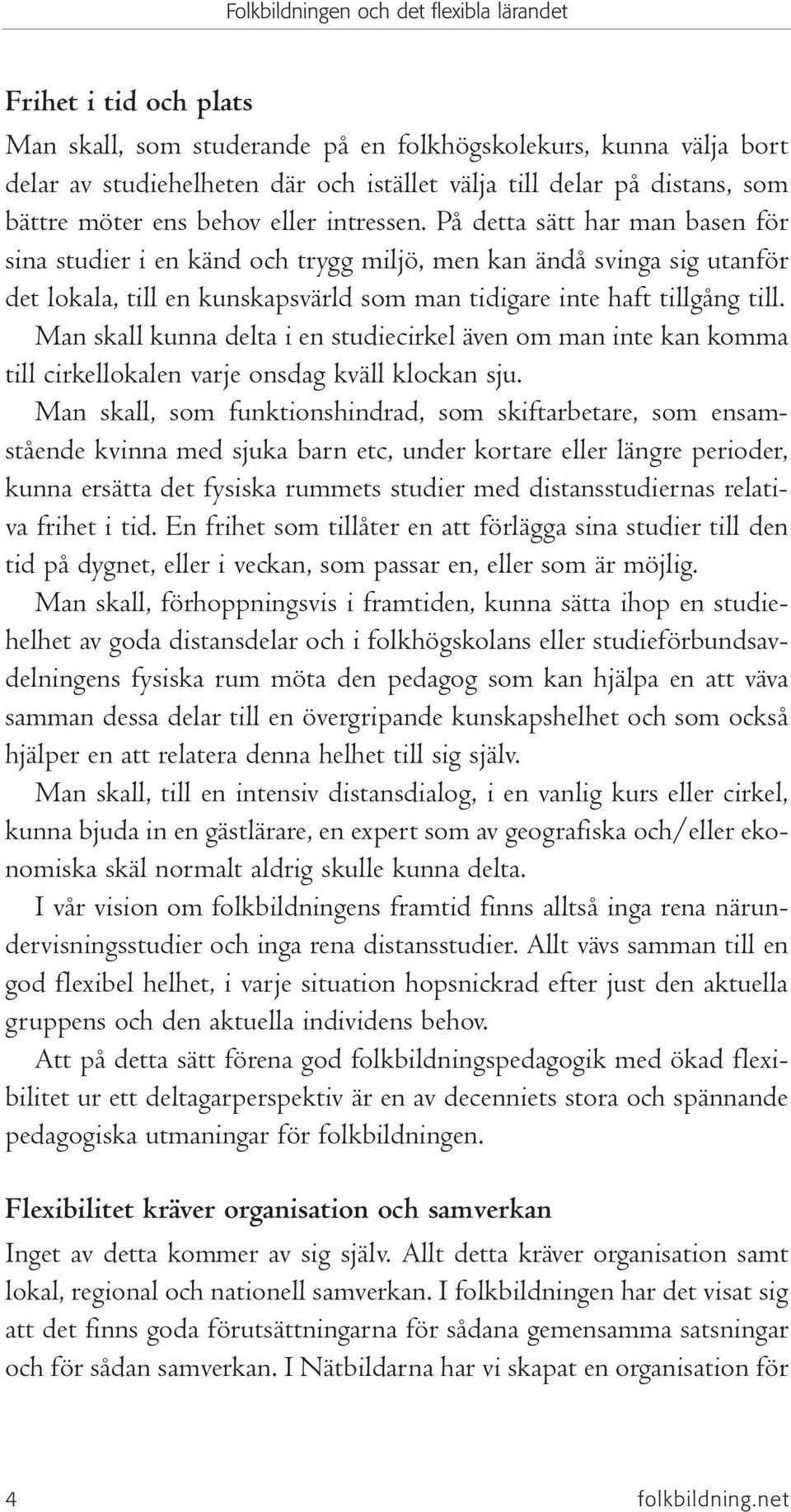 Man skall kunna delta i en studiecirkel även om man inte kan komma till cirkellokalen varje onsdag kväll klockan sju.