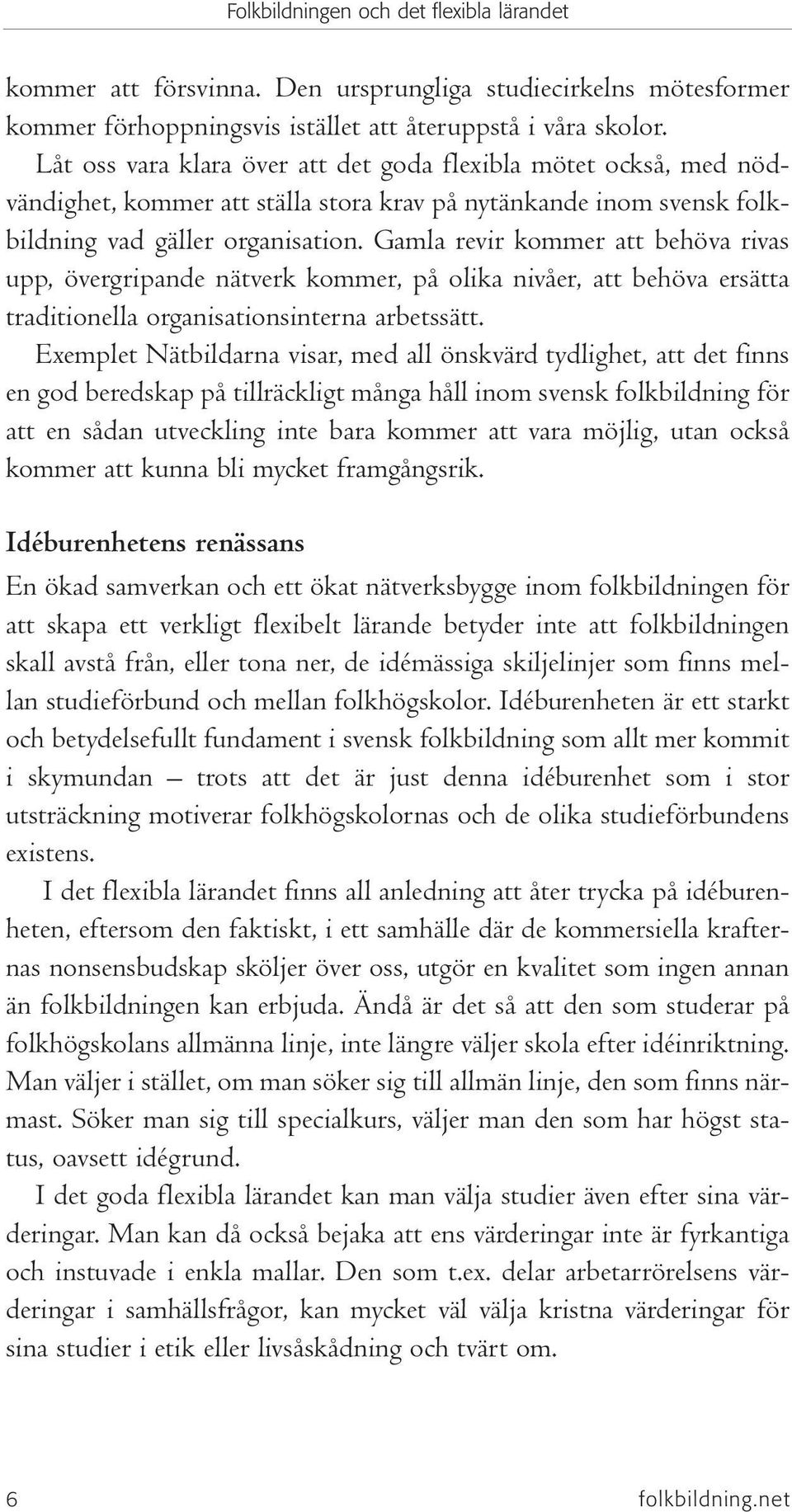 Gamla revir kommer att behöva rivas upp, övergripande nätverk kommer, på olika nivåer, att behöva ersätta traditionella organisationsinterna arbetssätt.