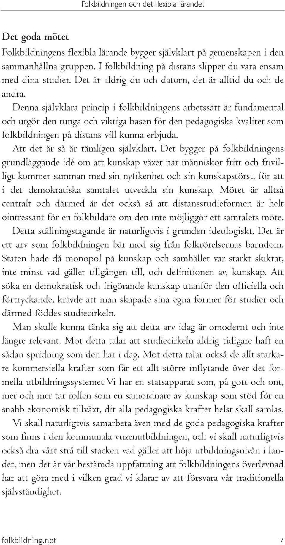 Denna självklara princip i folkbildningens arbetssätt är fundamental och utgör den tunga och viktiga basen för den pedagogiska kvalitet som folkbildningen på distans vill kunna erbjuda.