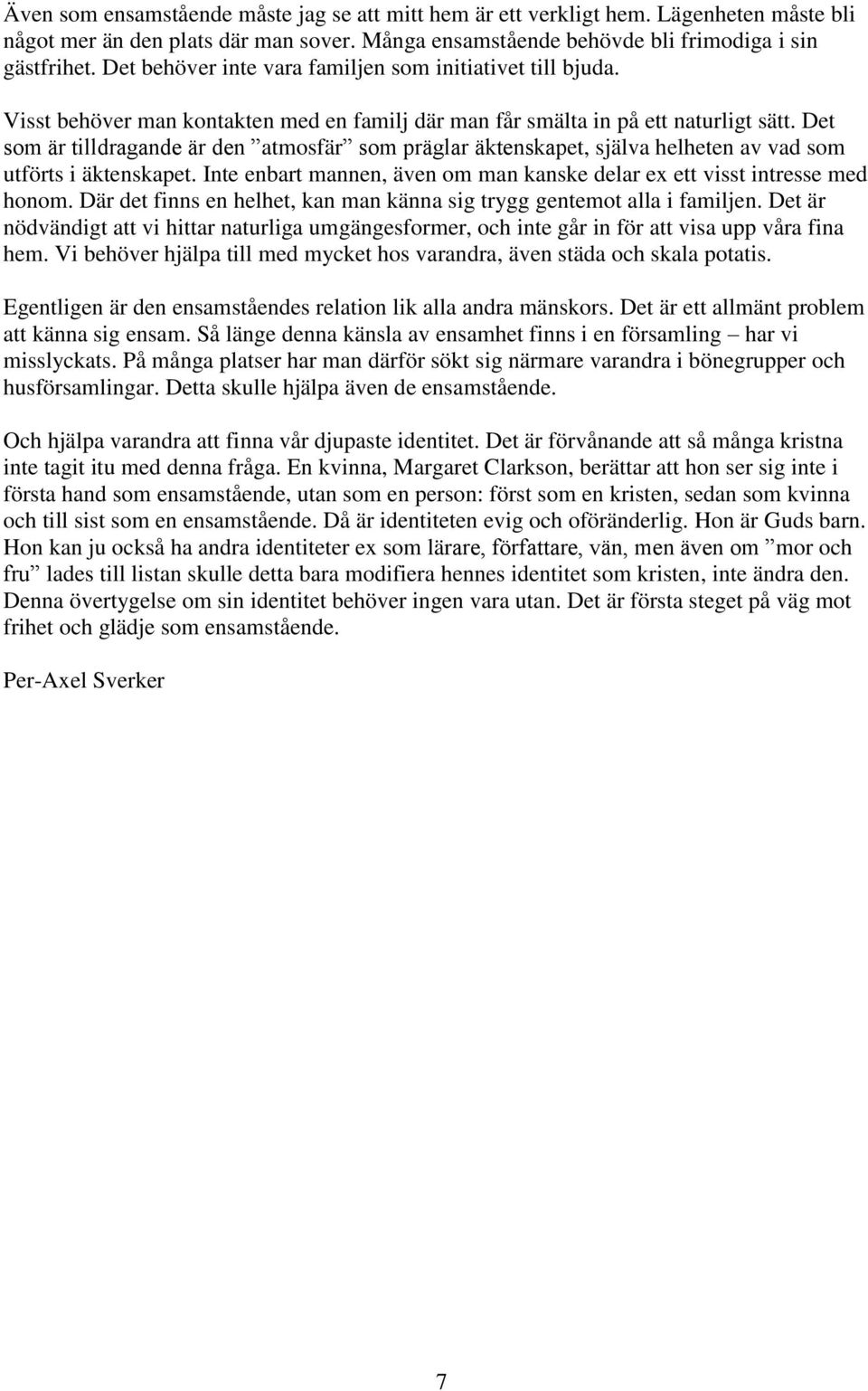 Det som är tilldragande är den atmosfär som präglar äktenskapet, själva helheten av vad som utförts i äktenskapet. Inte enbart mannen, även om man kanske delar ex ett visst intresse med honom.