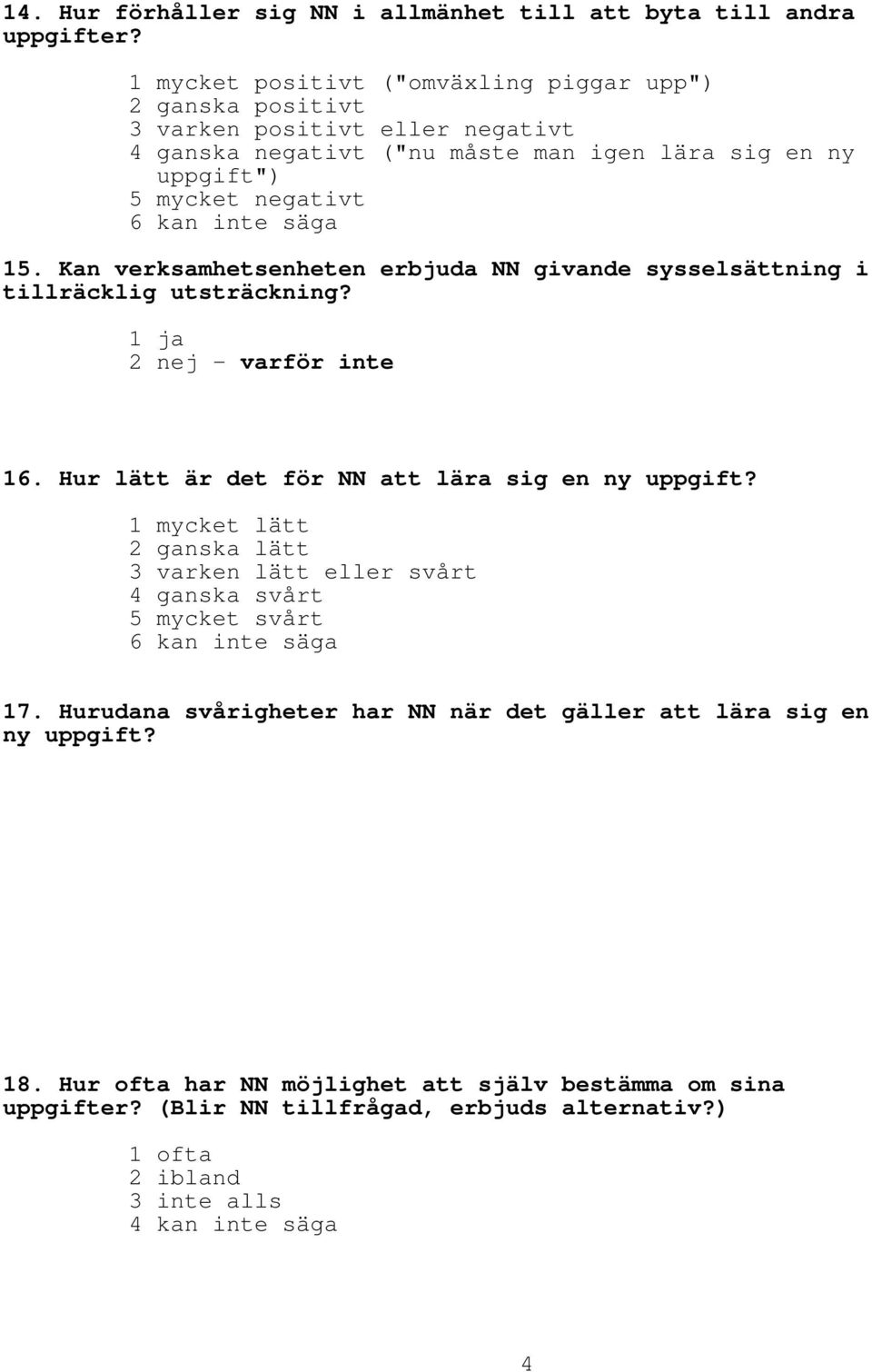 15. Kan verksamhetsenheten erbjuda NN givande sysselsättning i tillräcklig utsträckning? 1 ja 2 nej varför inte 16. Hur lätt är det för NN att lära sig en ny uppgift?