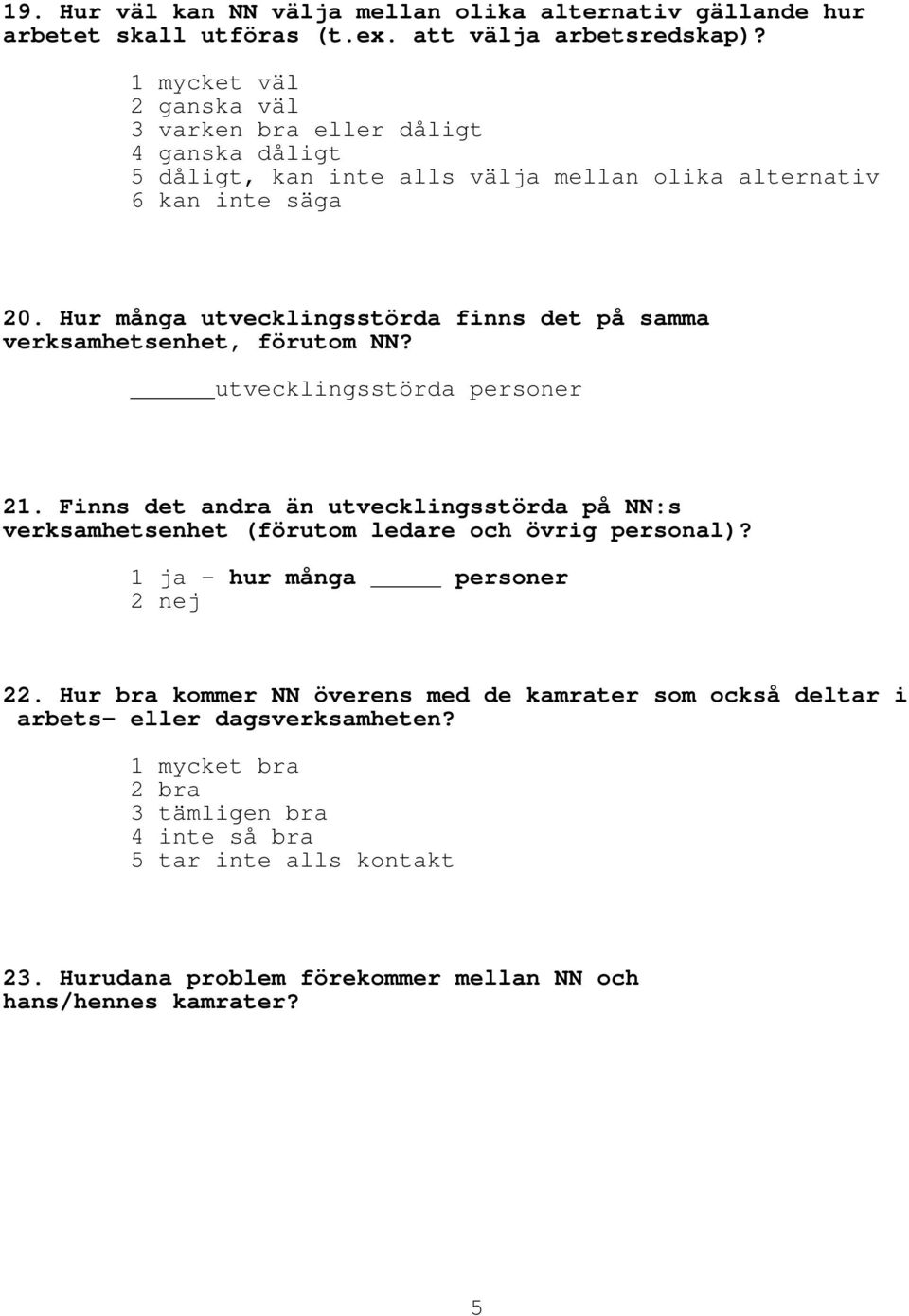 Hur många utvecklingsstörda finns det på samma verksamhetsenhet, förutom NN? utvecklingsstörda personer 21.