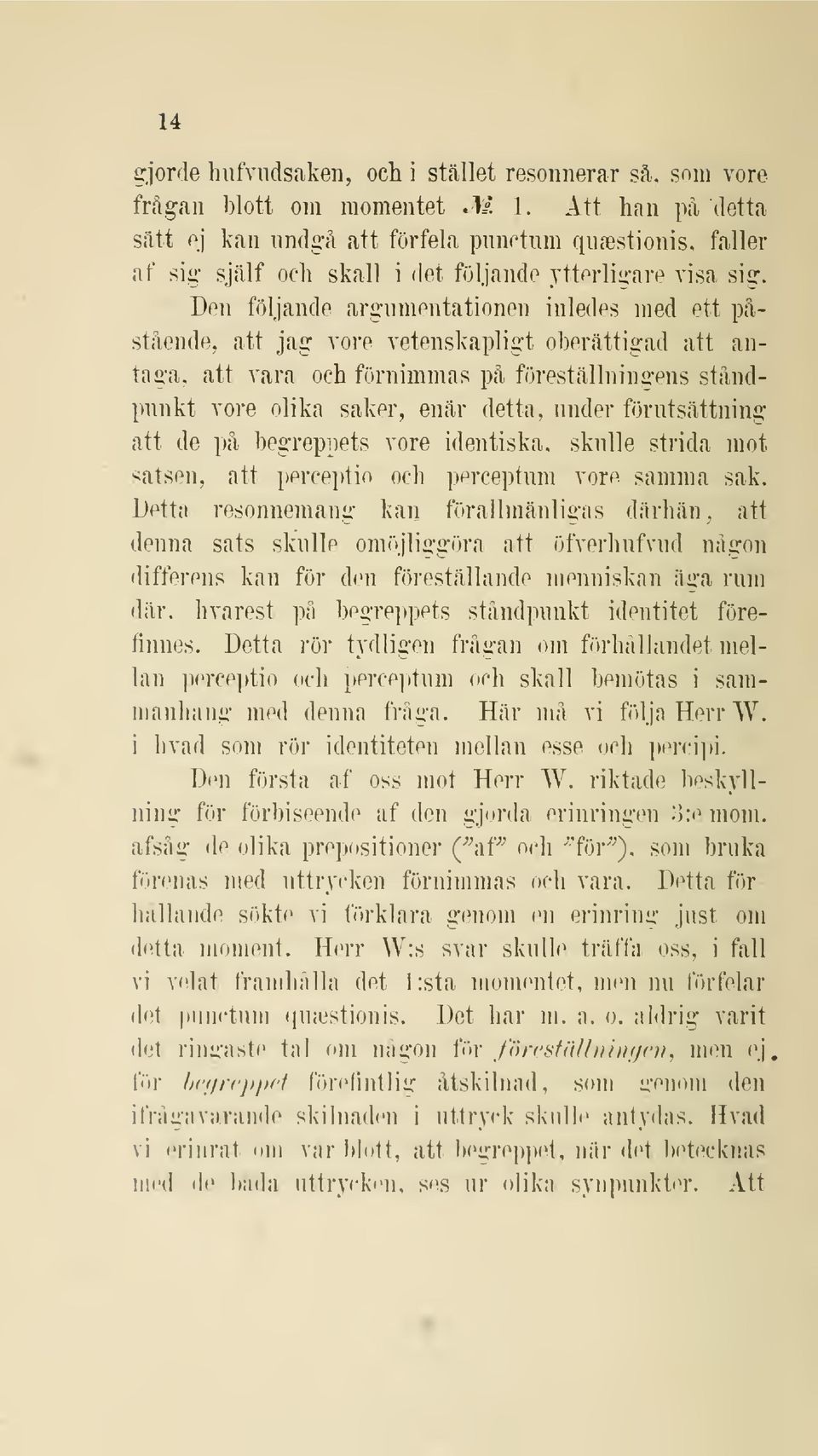 Den följande arg-nmentationen inledes med ett påstående, att jag- vore vetenskapligt oherättig-ad att antag-a, att vara och förnimmas på föreställning-ens ståndpnnkt vore olika saker, enär detta,