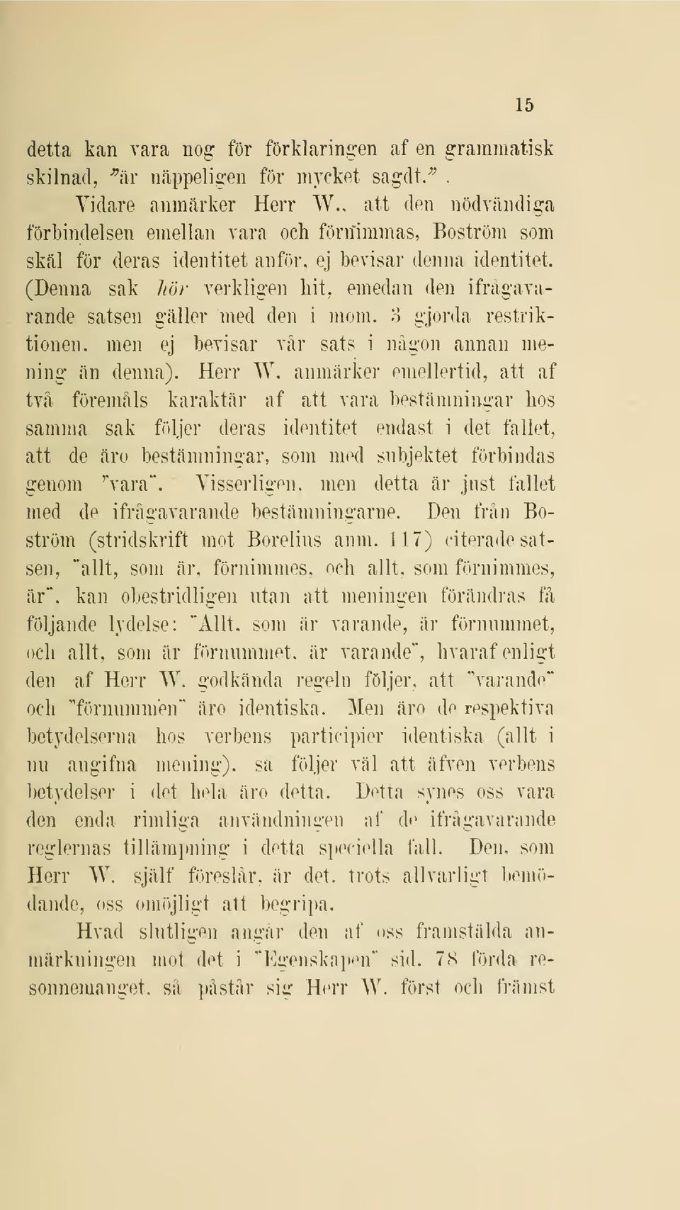 (Denna sak hör verkligen bit, emedan den ifrågavarande satsen gäller med den i mom. 3 gjorda restriktionen, men ej bevisar var sats i nägoii annan mening än denna). Herr W.