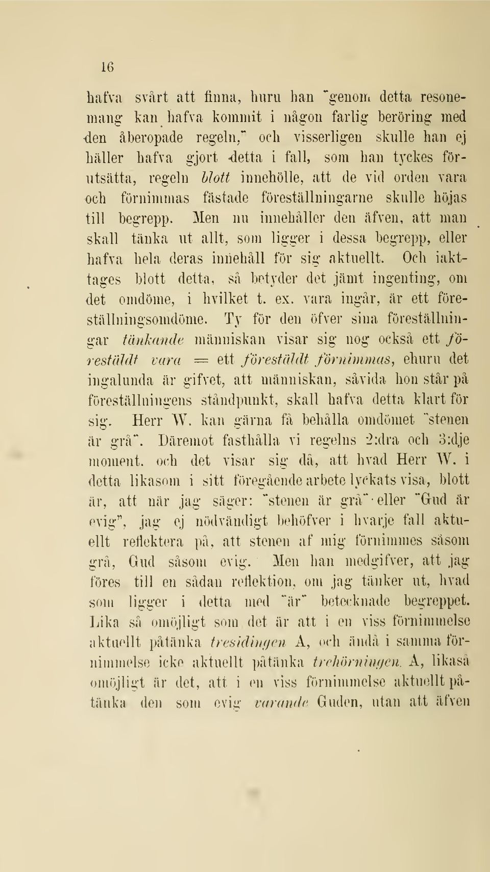 Men nu innehåller den äfven, att man skall tänka ut allt, som ligger i dessa begrepp, eller hafva hela deras innehåll för sig aktuellt.