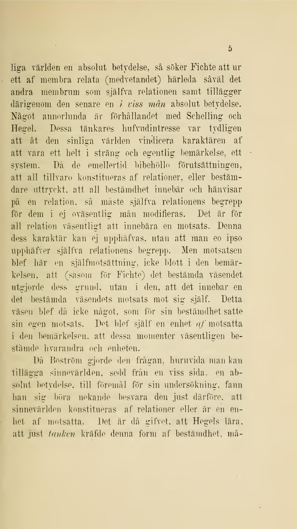 Dessa tänkares hufvudintresse var tydligen att åt den sinliga världen vindicera karaktären af att vara ett helt i sträng och egentlig bemärkelse, ett system.