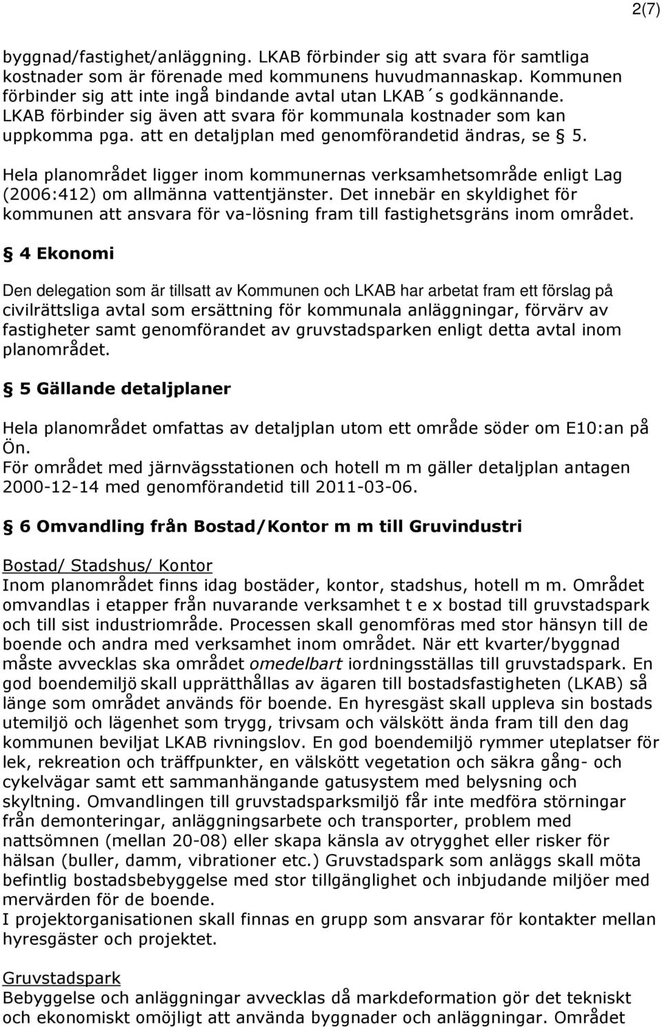 att en detaljplan med genomförandetid ändras, se 5. Hela planområdet ligger inom kommunernas verksamhetsområde enligt Lag (2006:412) om allmänna vattentjänster.