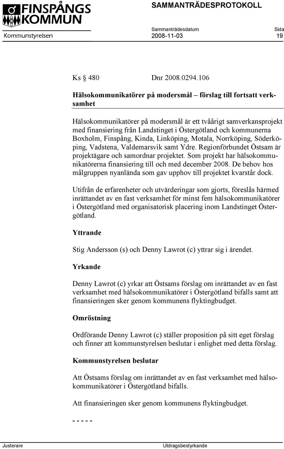 kommunerna Boxholm, Finspång, Kinda, Linköping, Motala, Norrköping, Söderköping, Vadstena, Valdemarsvik samt Ydre. Regionförbundet Östsam är projektägare och samordnar projektet.