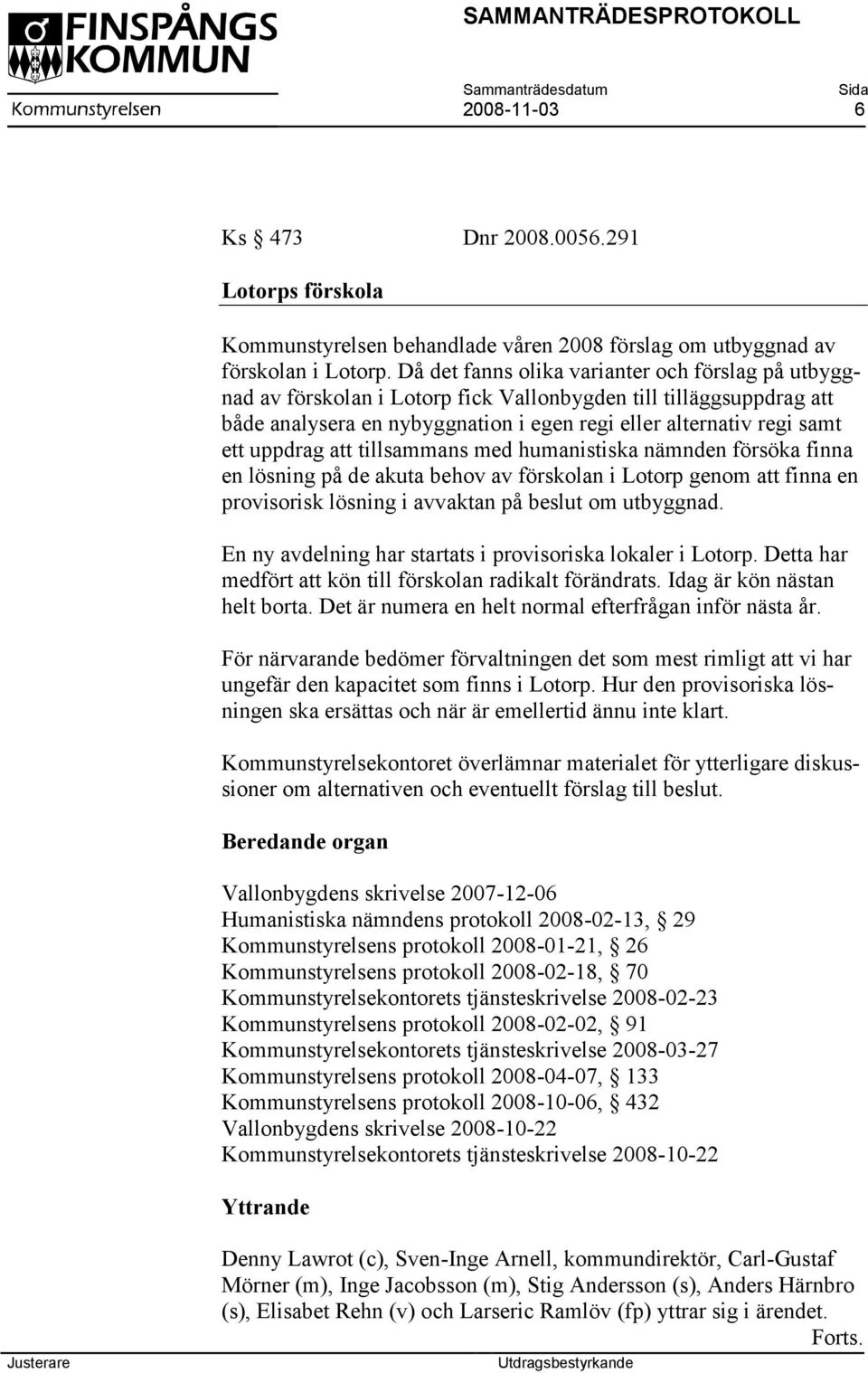 uppdrag att tillsammans med humanistiska nämnden försöka finna en lösning på de akuta behov av förskolan i Lotorp genom att finna en provisorisk lösning i avvaktan på beslut om utbyggnad.