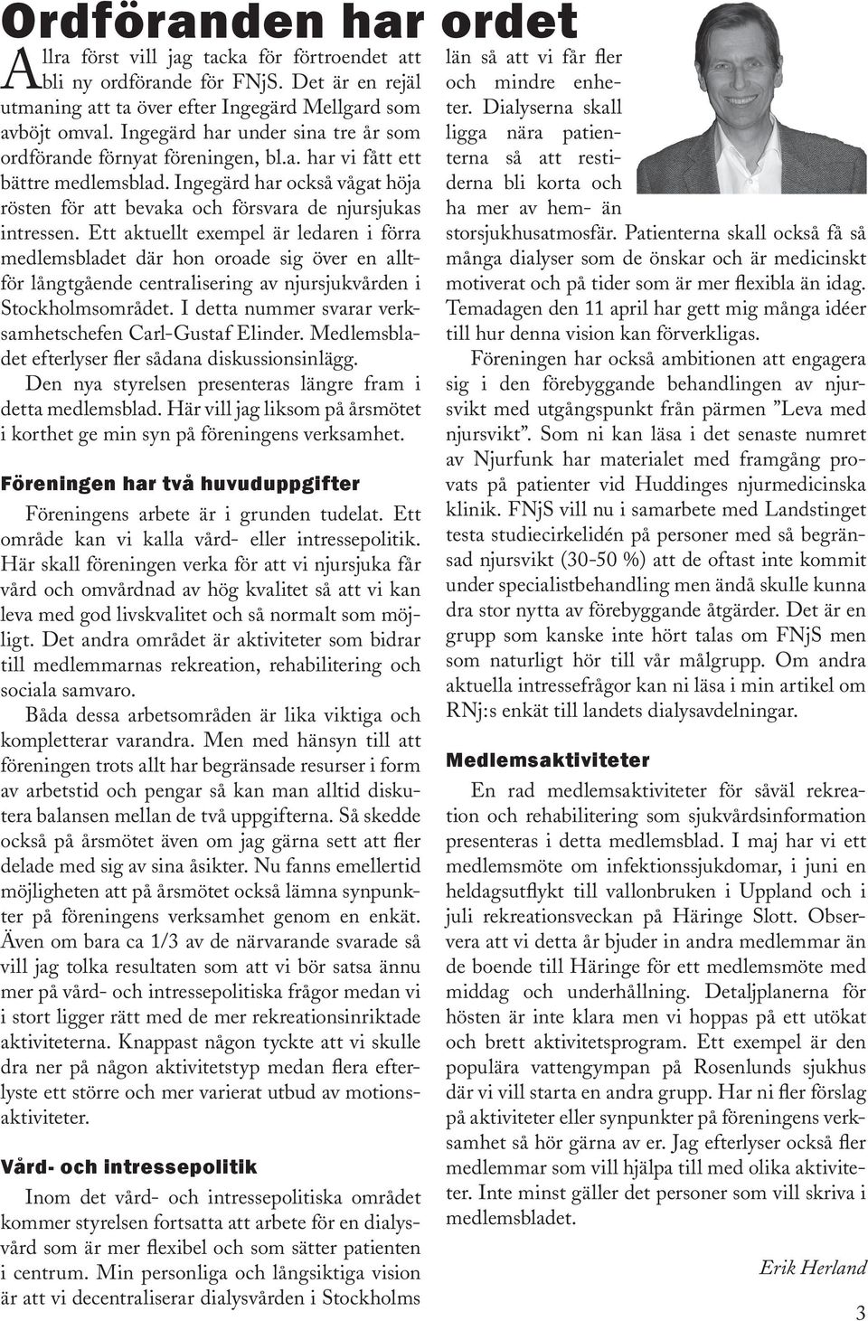 Ett aktuellt exempel är ledaren i förra medlemsbladet där hon oroade sig över en alltför långtgående centralisering av njursjukvården i Stockholmsområdet.