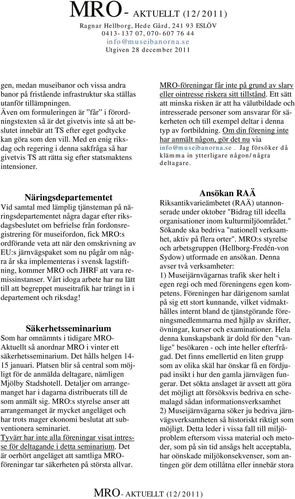 Med en enig riksdag och regering i denna sakfråga så har givetvis TS att rätta sig efter statsmaktens intensioner. MRO-föreningar får inte på grund av slarv eller ointresse riskera sitt tillstånd.