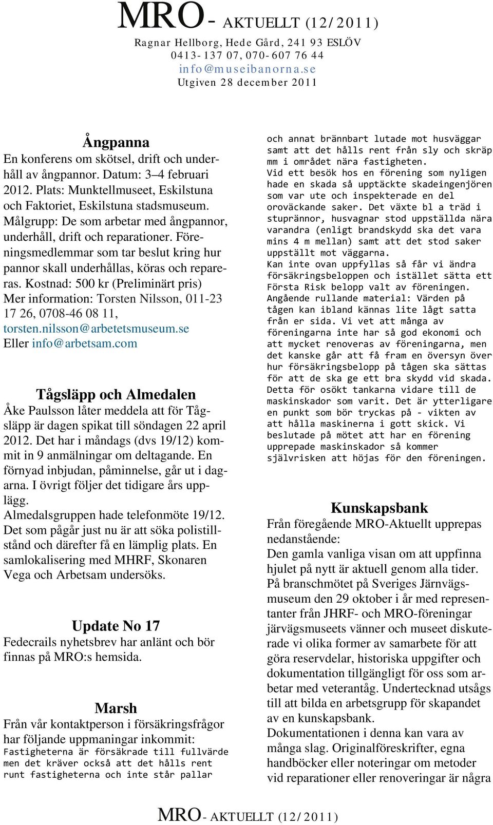 Kostnad: 500 kr (Preliminärt pris) Mer information: Torsten Nilsson, 011-23 17 26, 0708-46 08 11, torsten.nilsson@arbetetsmuseum.se Eller info@arbetsam.