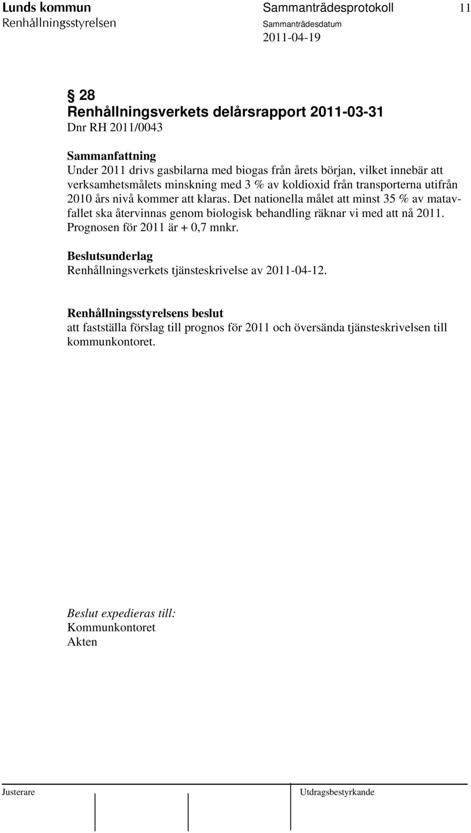 Det nationella målet att minst 35 % av matavfallet ska återvinnas genom biologisk behandling räknar vi med att nå 2011. Prognosen för 2011 är + 0,7 mnkr.