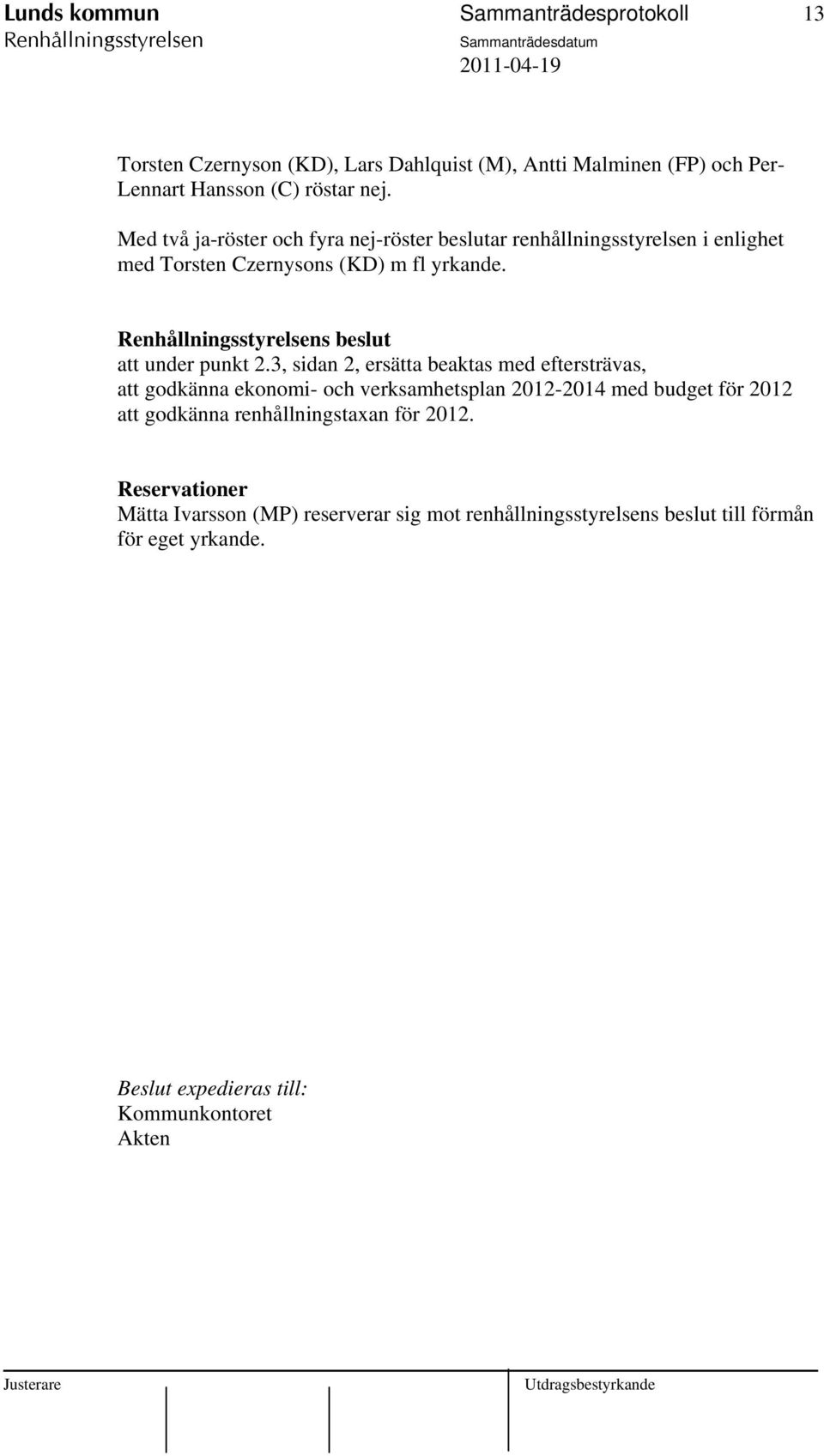 3, sidan 2, ersätta beaktas med eftersträvas, att godkänna ekonomi- och verksamhetsplan 2012-2014 med budget för 2012 att godkänna renhållningstaxan