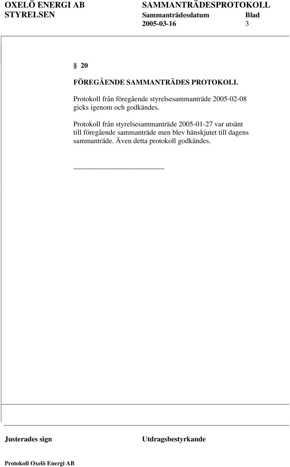 Protokoll från styrelsesammanträde 2005-01-27 var utsänt till föregående